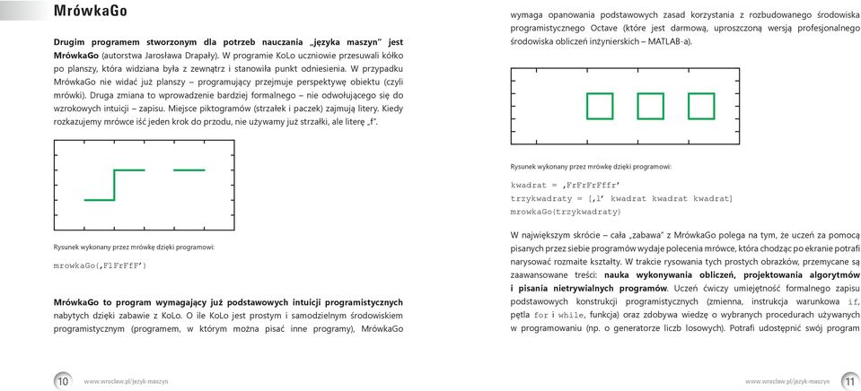 W przypadku MrówkaGo nie widać już planszy programujący przejmuje perspektywę obiektu (czyli mrówki).