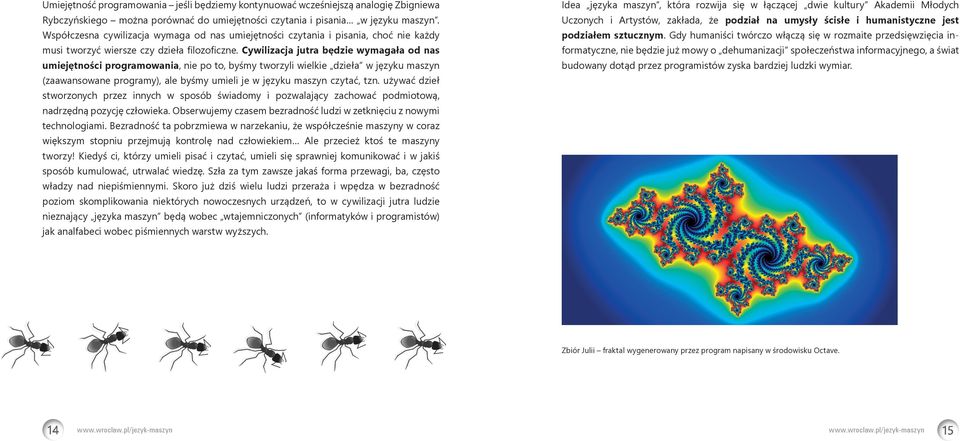 Cywilizacja jutra będzie wymagała od nas umiejętności programowania, nie po to, byśmy tworzyli wielkie dzieła w języku maszyn (zaawansowane programy), ale byśmy umieli je w języku maszyn czytać, tzn.