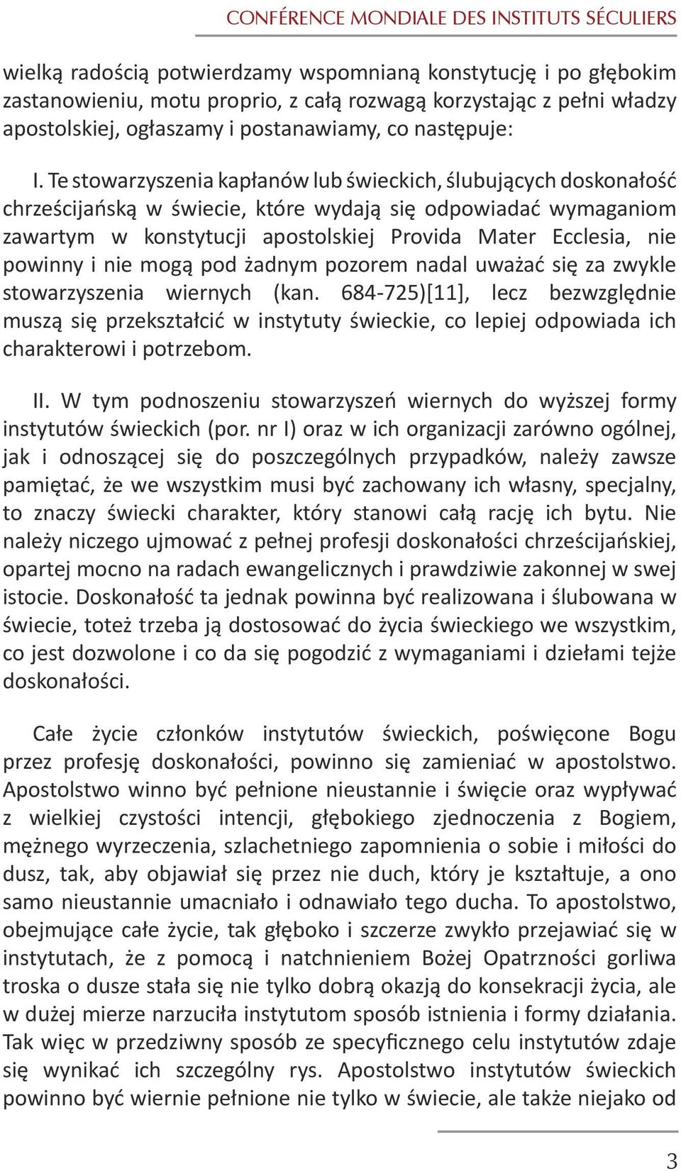 Te stowarzyszenia kapłanów lub świeckich, ślubujących doskonałość chrześcijańską w świecie, które wydają się odpowiadać wymaganiom zawartym w konstytucji apostolskiej Provida Mater Ecclesia, nie