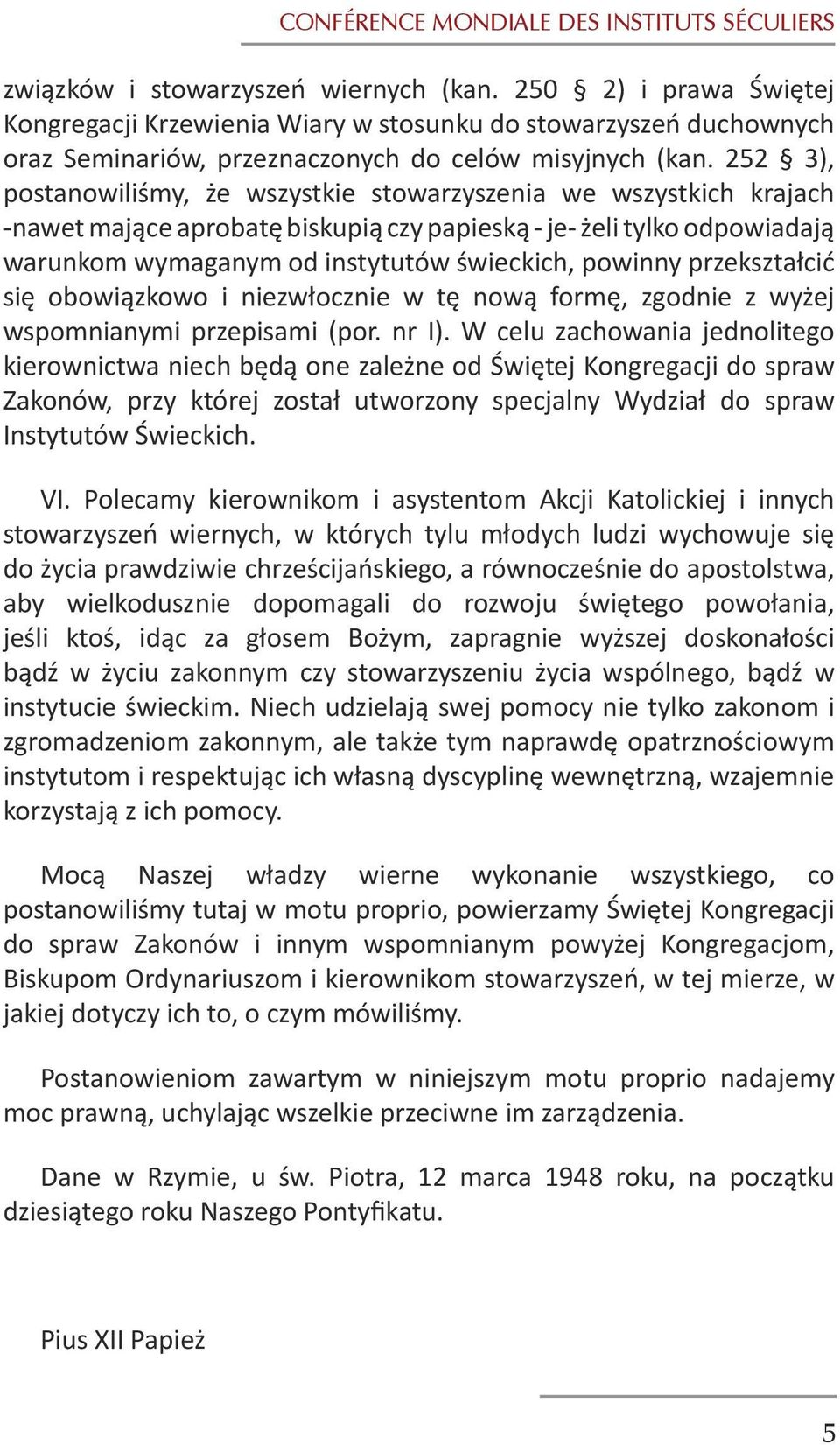 252 3), postanowiliśmy, że wszystkie stowarzyszenia we wszystkich krajach -nawet mające aprobatę biskupią czy papieską - je- żeli tylko odpowiadają warunkom wymaganym od instytutów świeckich, powinny