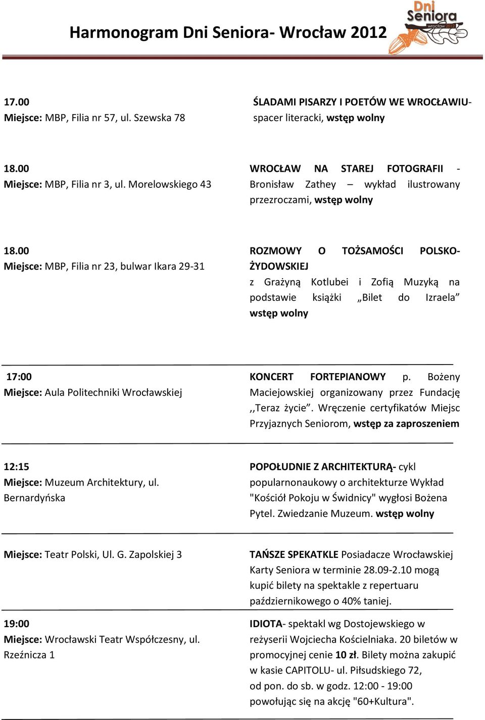 00 Miejsce: MBP, Filia nr 23, bulwar Ikara 29-31 ROZMOWY O TOŻSAMOŚCI POLSKO- ŻYDOWSKIEJ z Grażyną Kotlubei i Zofią Muzyką na podstawie książki Bilet do Izraela 17:00 Miejsce: Aula Politechniki