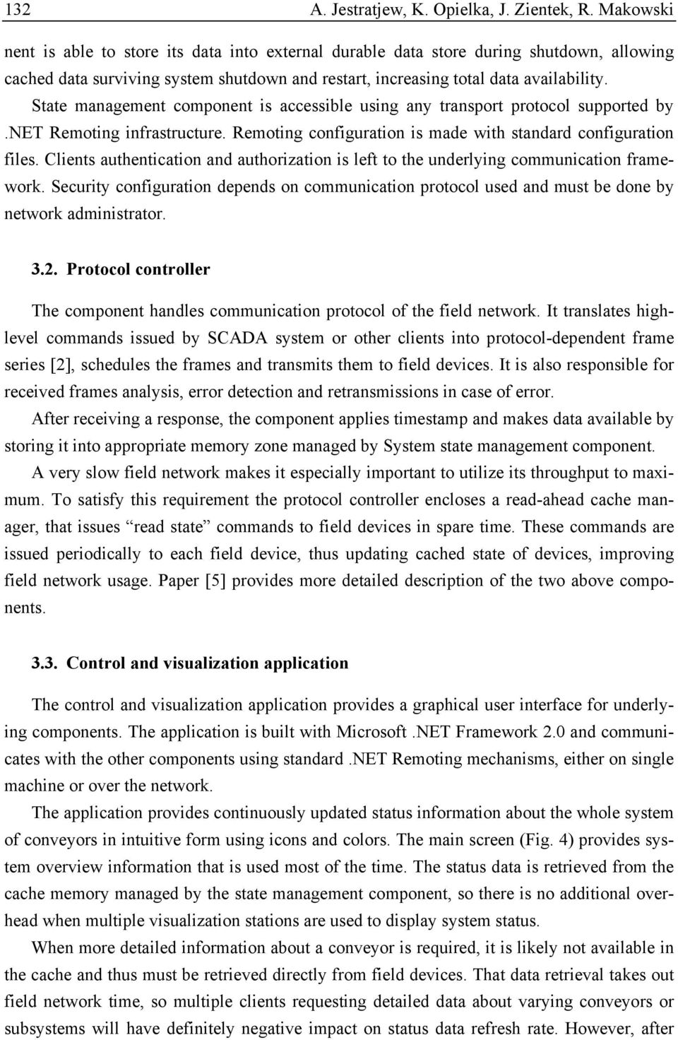 State management component is accessible using any transport protocol supported by.net Remoting infrastructure. Remoting configuration is made with standard configuration files.