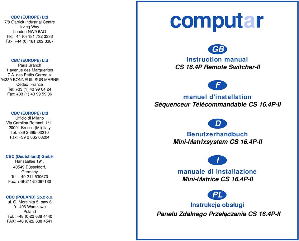 des Petits Carreaux BONNEUIL SUR MARNE Cedex France Tel: + () 0 Fax: + () 0 CBC (EUROPE) Ltd Ufficio di Milano Via Carolina Romani, / 00 Bresso (MI) Italy Tel: + 0 Fax: + 00 computar GB