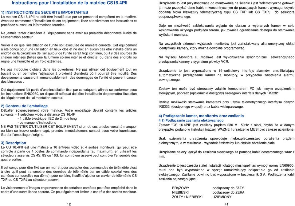 Ne jamais tenter d accéder à l équipement sans avoir au préalable déconnecté l unité de l alimentation secteur. Veiller à ce que l installation de l unité soit exécutée de manière correcte.