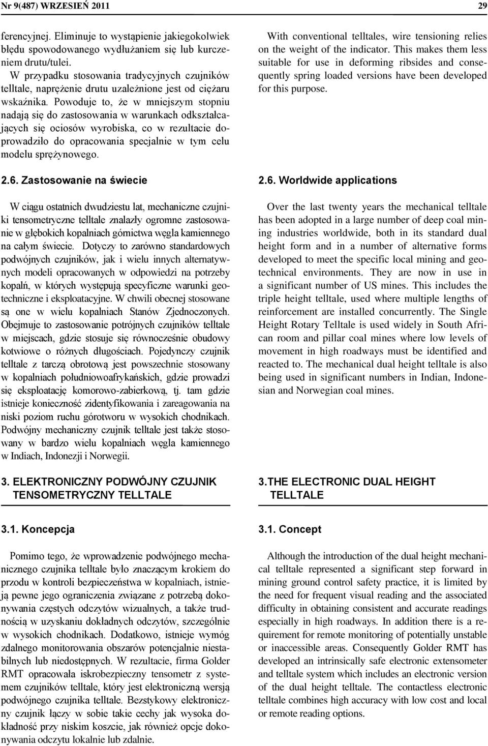 Powoduje to, że w mniejszym stopniu nadają się do zastosowania w warunkach odkształcających się ociosów wyrobiska, co w rezultacie doprowadziło do opracowania specjalnie w tym celu modelu