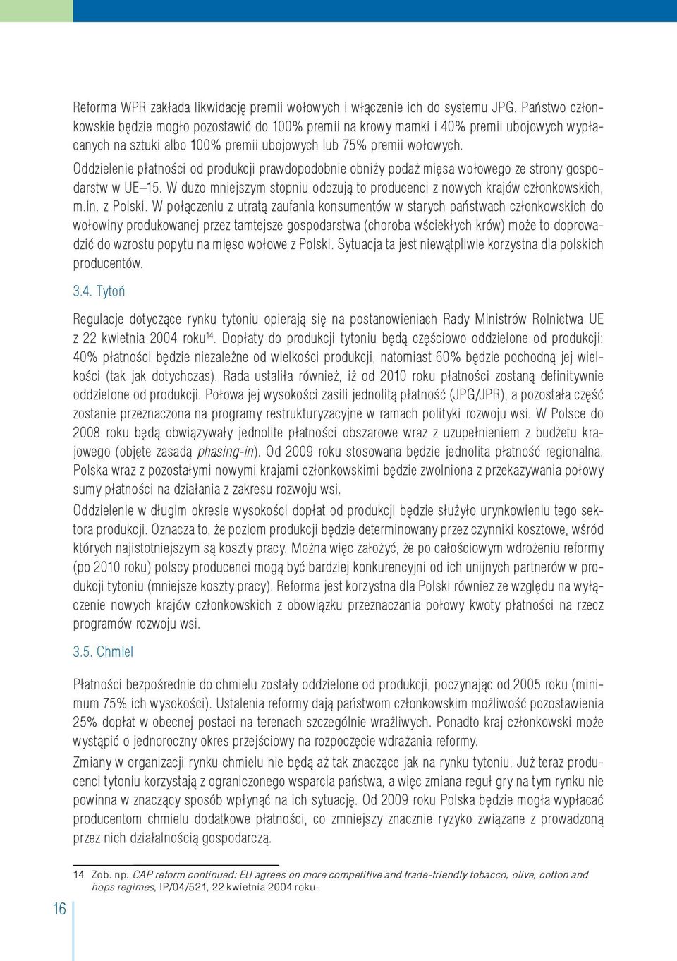 Oddzielenie płatności od produkcji prawdopodobnie obniży podaż mięsa wołowego ze strony gospodarstw w UE 15. W dużo mniejszym stopniu odczują to producenci z nowych krajów członkowskich, m.in.