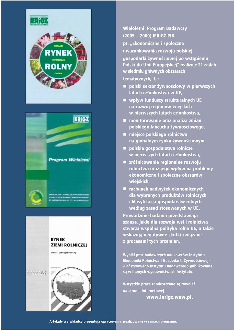 : n polski sektor ywnoœciowy w pierwszych latach cz³onkostwa w UE, n wp³yw funduszy strukturalnych UE na rozwój regionów wiejskich w pierwszych latach cz³onkostwa, n monitorowanie oraz analiza zmian