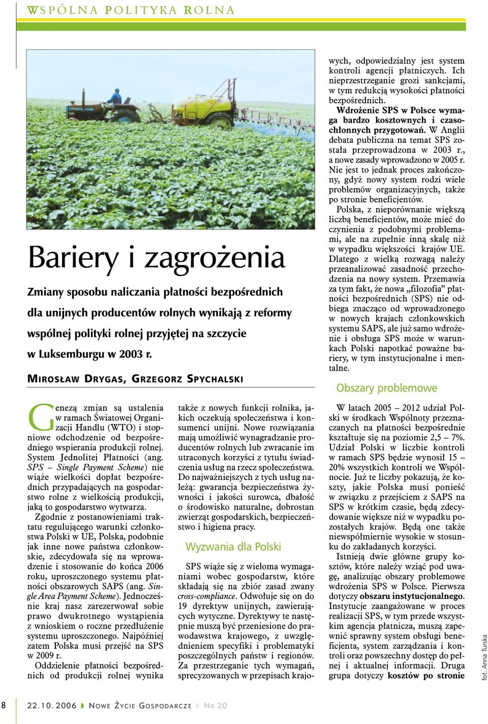 Ich nieprzestrzeganie grozi sankcjami, w tym redukcją wysokości płatności bezpośrednich. Wdrożenie SPS w Polsce wymaga bardzo kosztownych i czasochłonnych przygotowań.