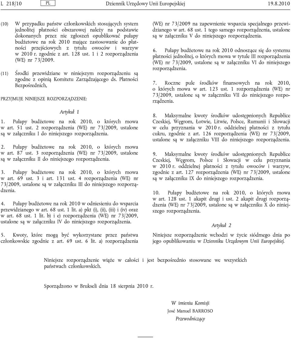 2010 (10) W przypadku państw członkowskich stosujących system jednolitej płatności obszarowej należy na podstawie dokonanych przez nie zgłoszeń opublikować pułapy budżetowe na rok 2010 mające