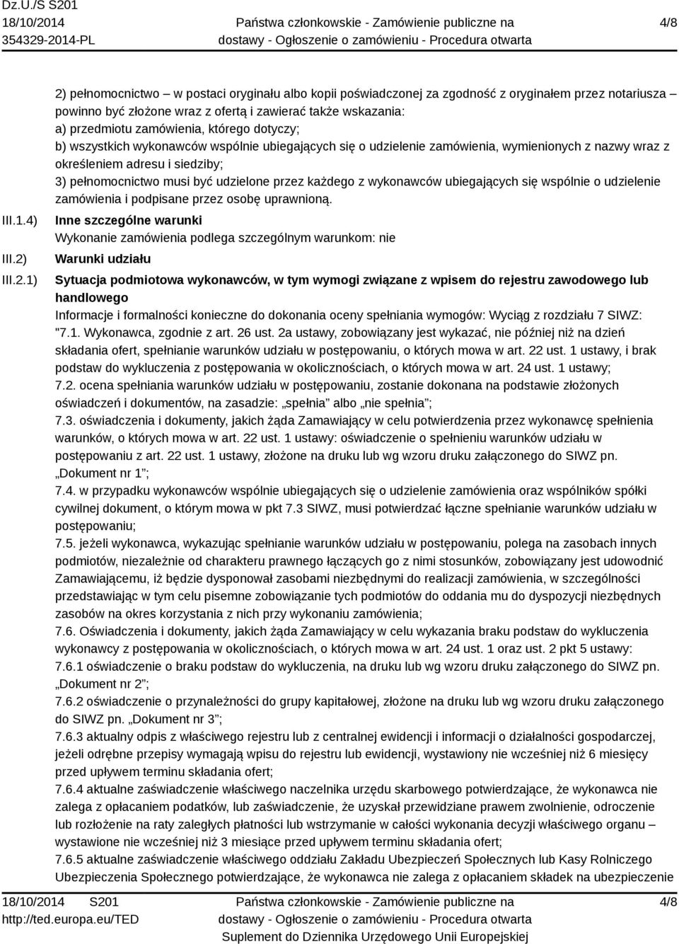 1) 2) pełnomocnictwo w postaci oryginału albo kopii poświadczonej za zgodność z oryginałem przez notariusza powinno być złożone wraz z ofertą i zawierać także wskazania: a) przedmiotu zamówienia,