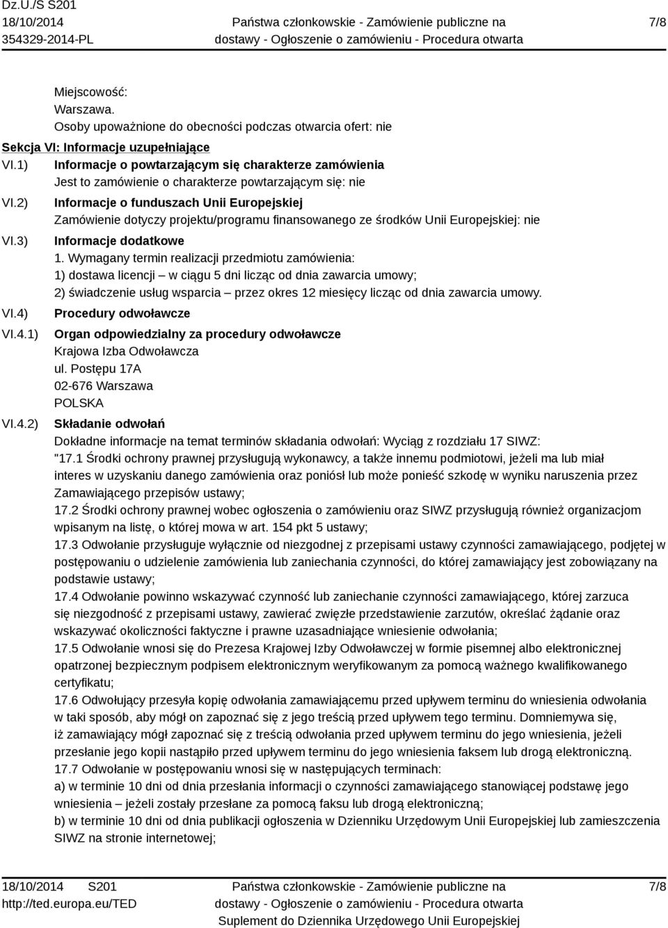 VI.4.1) VI.4.2) Informacje o funduszach Unii Europejskiej Zamówienie dotyczy projektu/programu finansowanego ze środków Unii Europejskiej: nie Informacje dodatkowe 1.