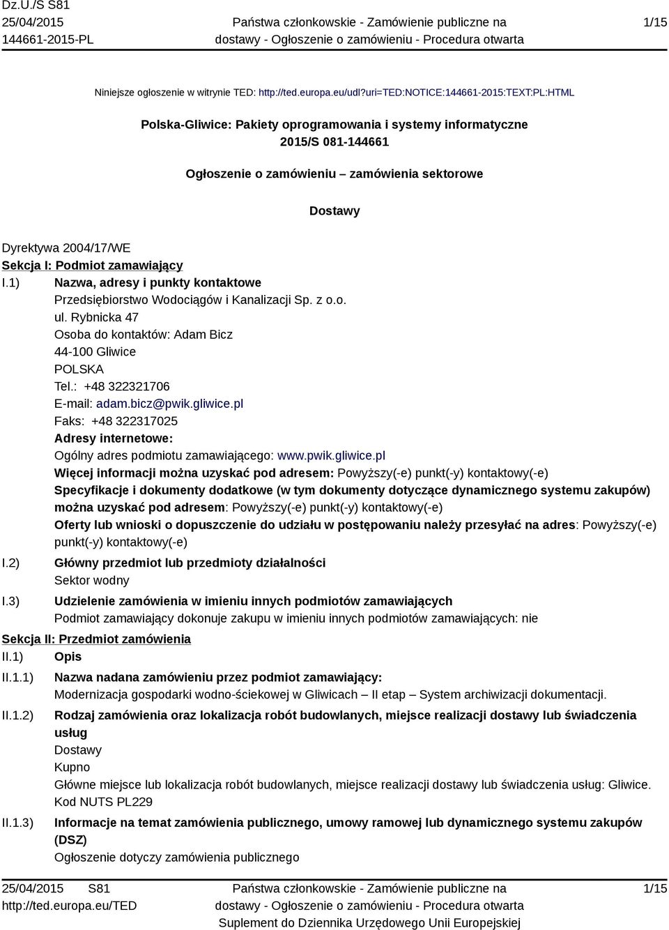 Sekcja I: Podmiot zamawiający I.1) Nazwa, adresy i punkty kontaktowe Przedsiębiorstwo Wodociągów i Kanalizacji Sp. z o.o. ul. Rybnicka 47 Osoba do kontaktów: Adam Bicz 44-100 Gliwice POLSKA Tel.