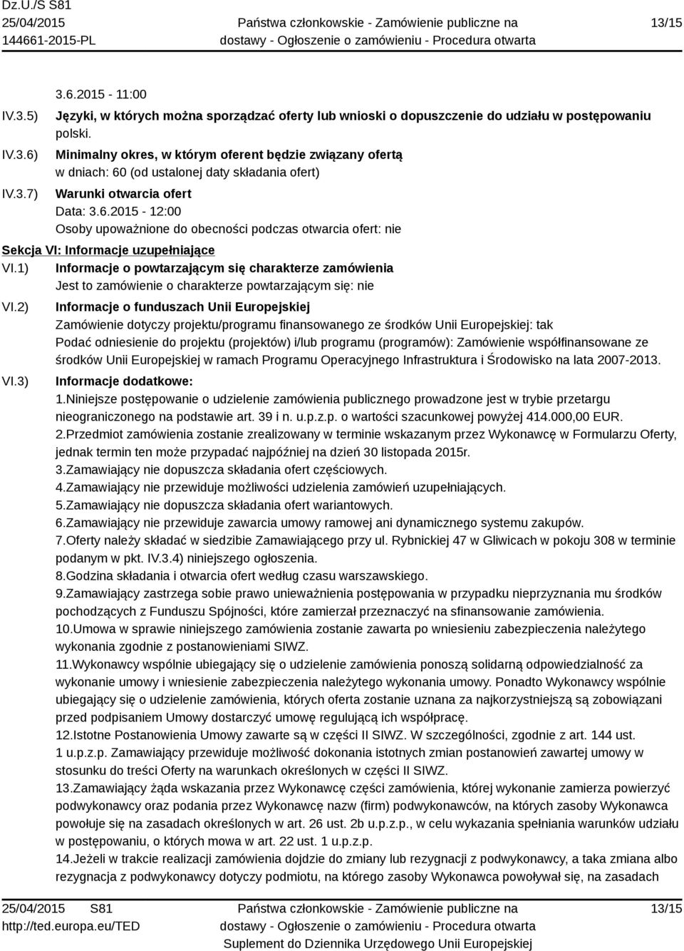 1) Informacje o powtarzającym się charakterze zamówienia Jest to zamówienie o charakterze powtarzającym się: nie VI.2) VI.