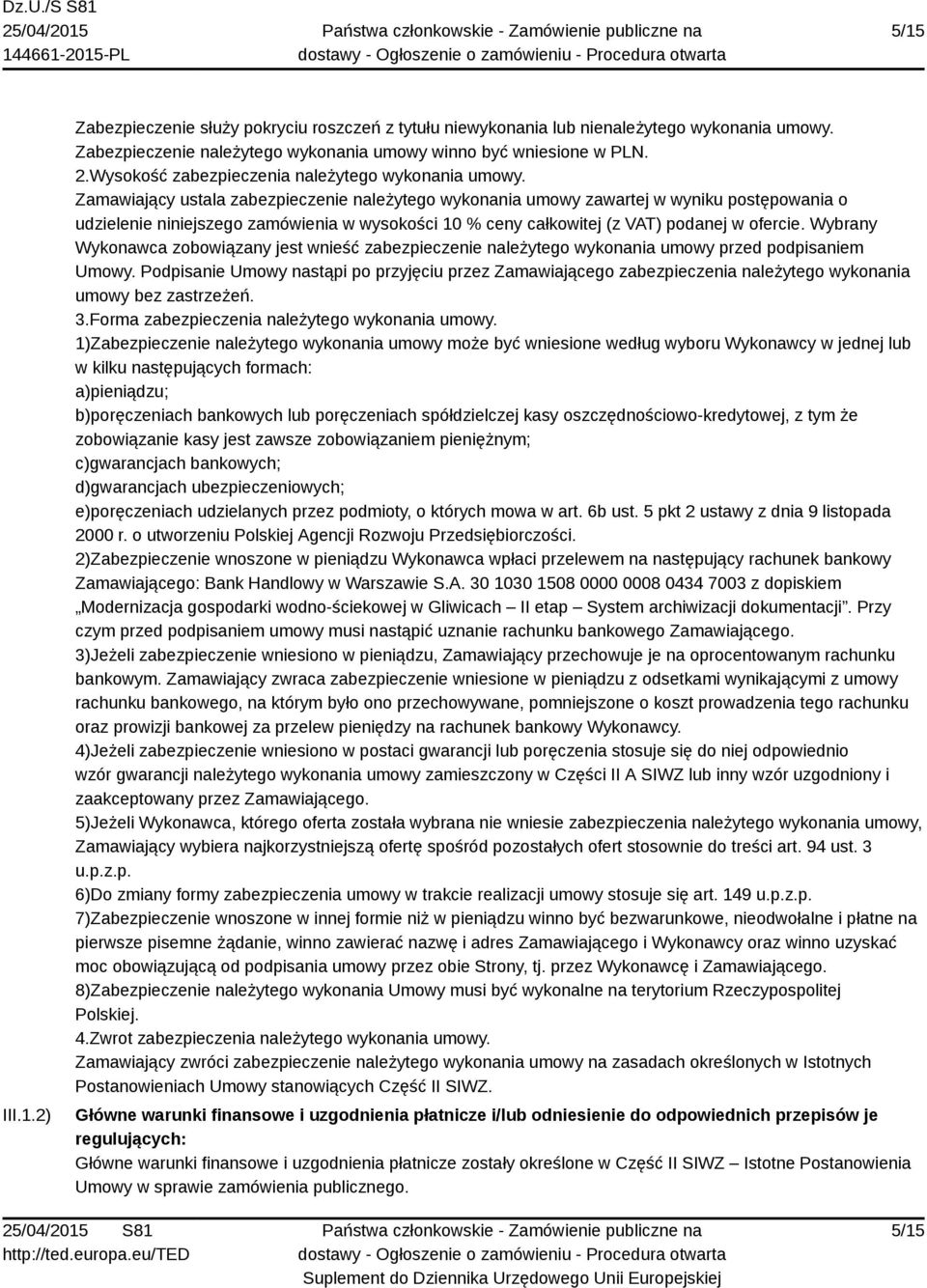 Zamawiający ustala zabezpieczenie należytego wykonania umowy zawartej w wyniku postępowania o udzielenie niniejszego zamówienia w wysokości 10 % ceny całkowitej (z VAT) podanej w ofercie.