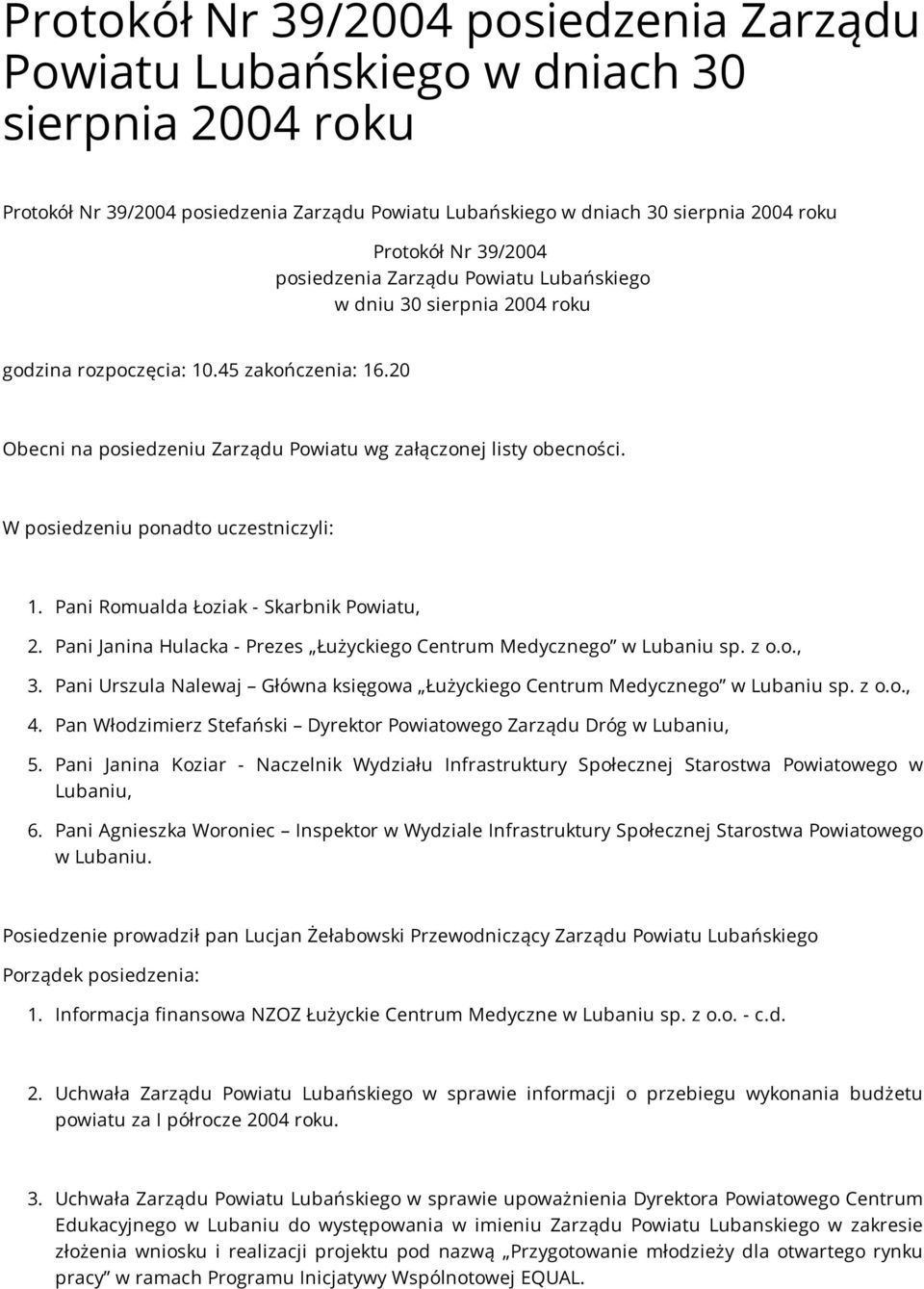 W posiedzeniu ponadto uczestniczyli: 1. Pani Romualda Łoziak - Skarbnik Powiatu, 2. Pani Janina Hulacka - Prezes Łużyckiego Centrum Medycznego w Lubaniu sp. z o.o., 3.