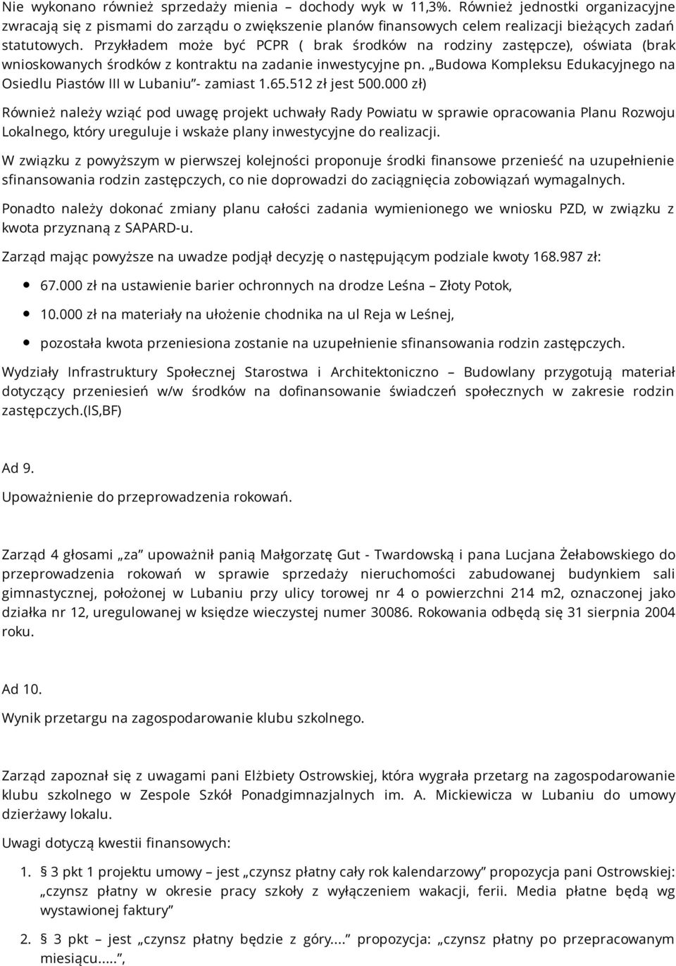 Przykładem może być PCPR ( brak środków na rodziny zastępcze), oświata (brak wnioskowanych środków z kontraktu na zadanie inwestycyjne pn.