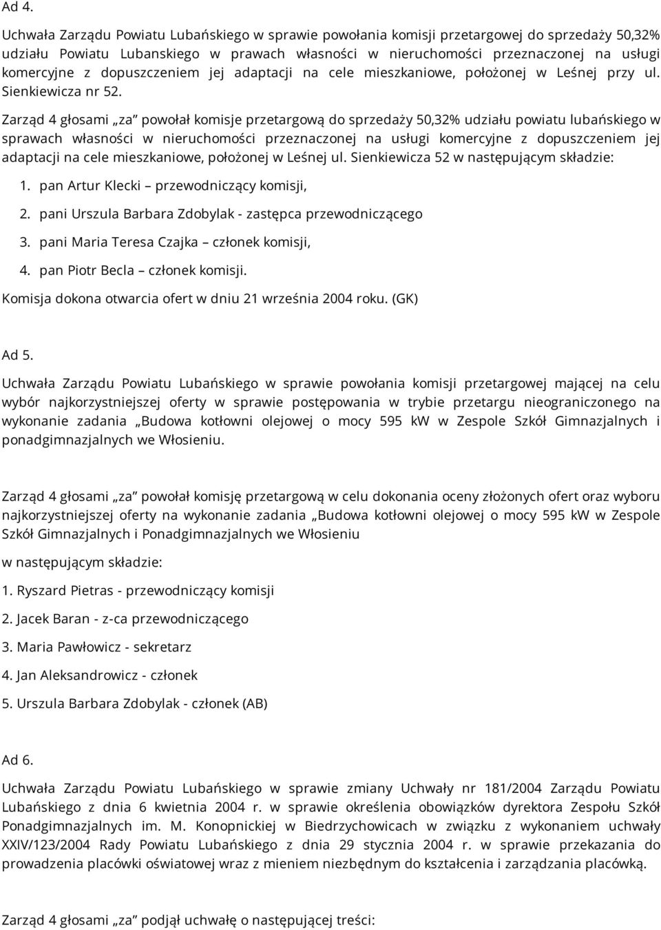 Zarząd 4 głosami za powołał komisje przetargową do sprzedaży 50,32% udziału powiatu lubańskiego w sprawach własności w nieruchomości przeznaczonej na usługi komercyjne z dopuszczeniem jej adaptacji