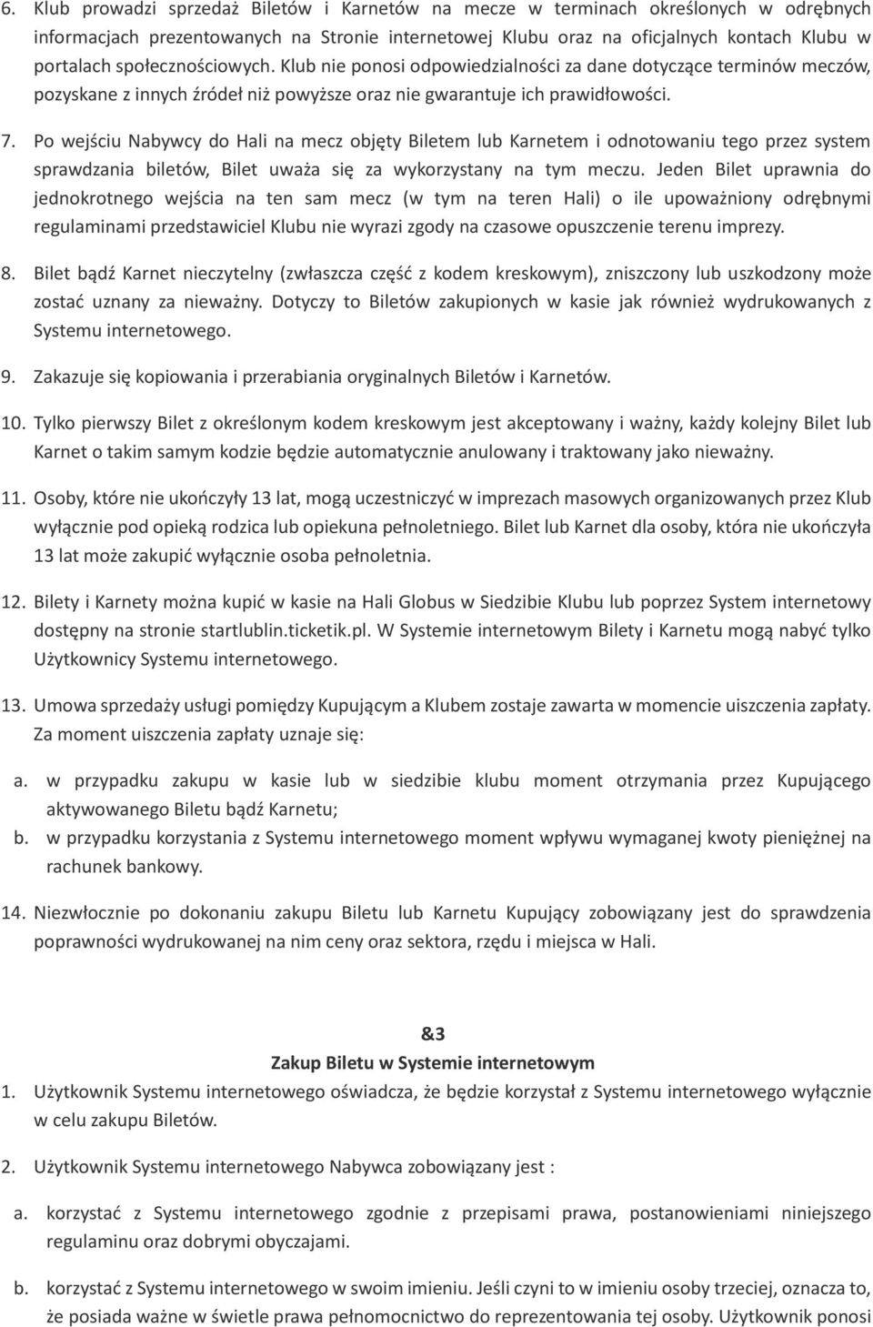 Po wejściu Nabywcy do Hali na mecz objęty Biletem lub Karnetem i odnotowaniu tego przez system sprawdzania biletów, Bilet uważa się za wykorzystany na tym meczu.