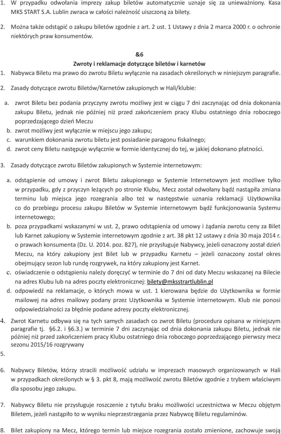 Nabywca Biletu ma prawo do zwrotu Biletu wyłącznie na zasadach określonych w niniejszym paragrafie. 2. Zasady dotyczące zwrotu Biletów/Karnetów zakupionych w Hali/klubie: a.