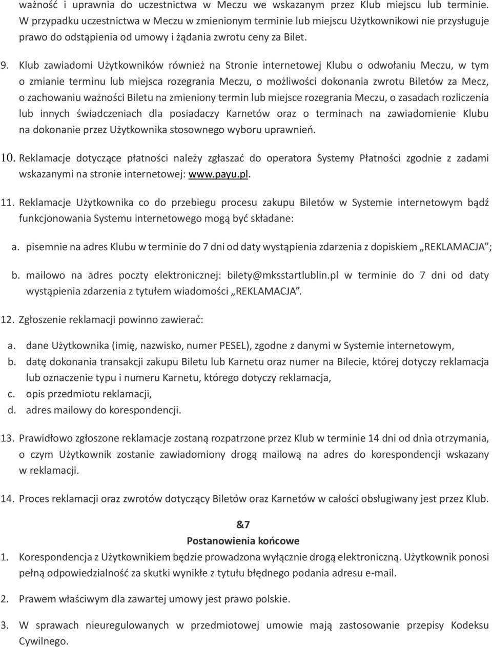 Klub zawiadomi Użytkowników również na Stronie internetowej Klubu o odwołaniu Meczu, w tym o zmianie terminu lub miejsca rozegrania Meczu, o możliwości dokonania zwrotu Biletów za Mecz, o zachowaniu