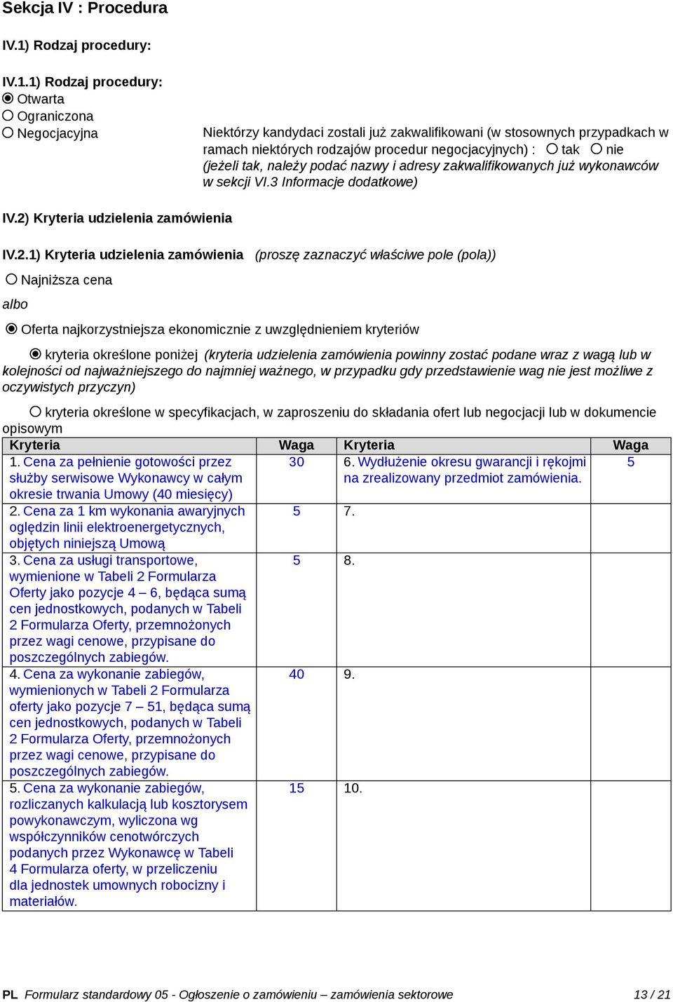 1) Rodzaj procedury: Otwarta Ograniczona Negocjacyjna Niektórzy kandydaci zostali już zakwalifikowani (w stosownych przypadkach w ramach niektórych rodzajów procedur negocjacyjnych) : tak nie (jeżeli