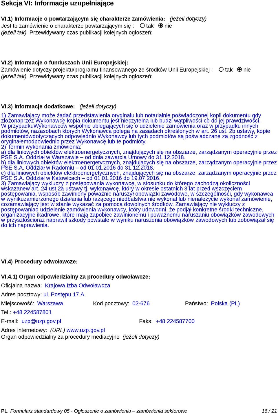 VI.2) Informacje o funduszach Unii Europejskiej: Zamówienie dotyczy projektu/programu finansowanego ze środków Unii Europejskiej : tak nie (jeżeli tak) Przewidywany czas publikacji kolejnych