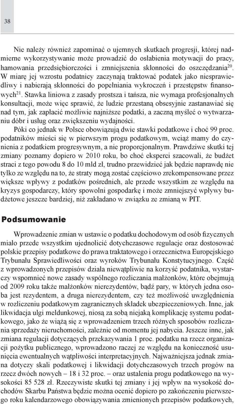 Stawka liniowa z zasady prostsza i tańsza, nie wymaga profesjonalnych konsultacji, może więc sprawić, że ludzie przestaną obsesyjnie zastanawiać się nad tym, jak zapłacić możliwie najniższe podatki,