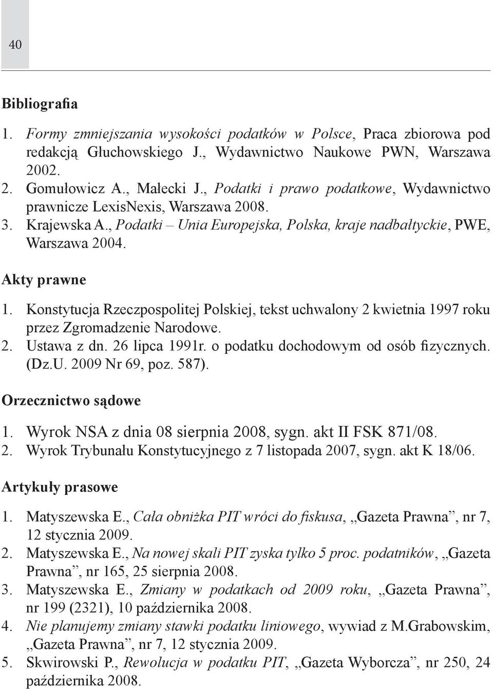 Konstytucja Rzeczpospolitej Polskiej, tekst uchwalony 2 kwietnia 1997 roku przez Zgromadzenie Narodowe. 2. Ustawa z dn. 26 lipca 1991r. o podatku dochodowym od osób fizycznych. (Dz.U. 2009 Nr 69, poz.