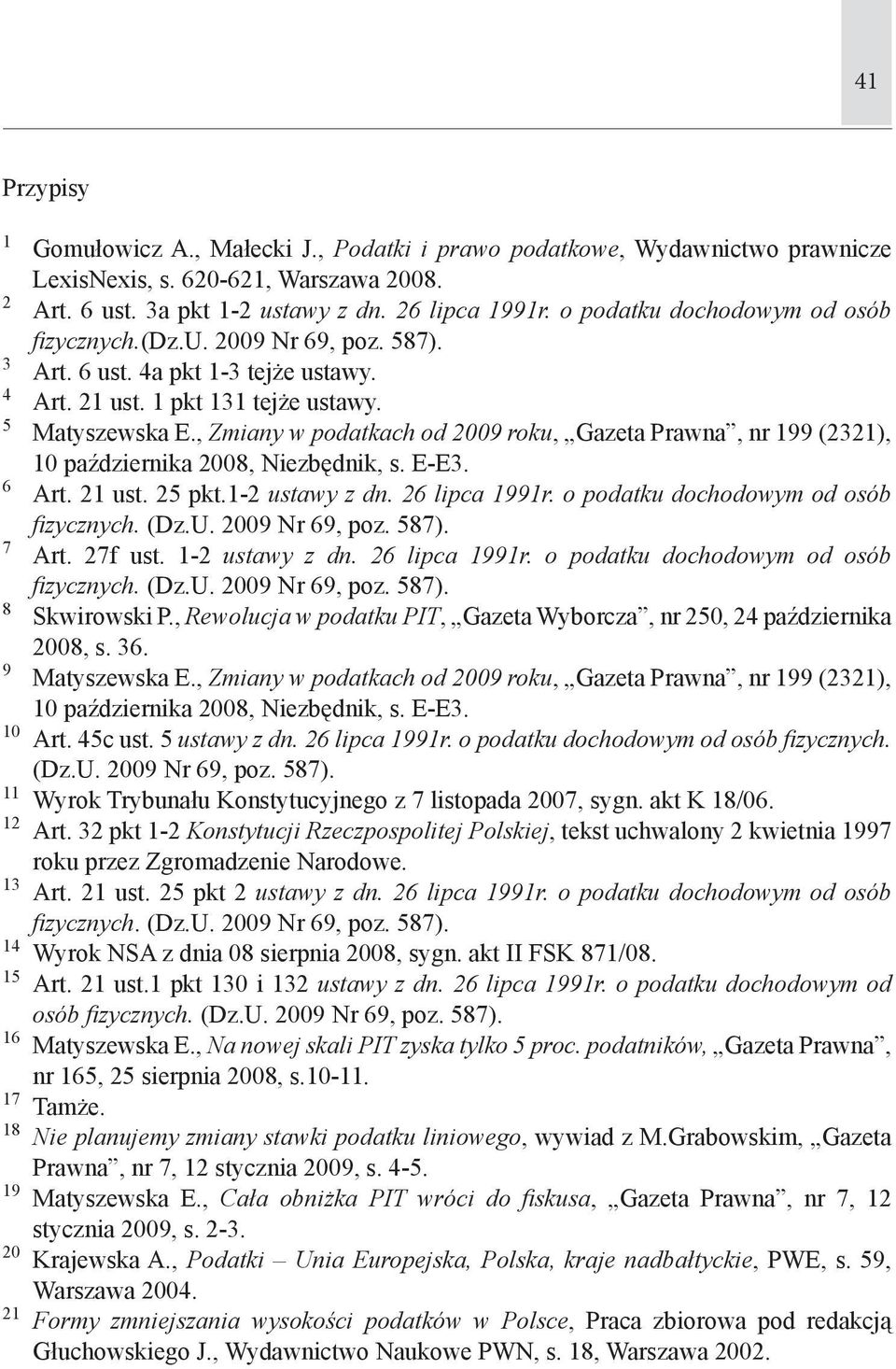 , Zmiany w podatkach od 2009 roku, Gazeta Prawna, nr 199 (2321), 10 października 2008, Niezbędnik, s. E-E3. 6 Art. 21 ust. 25 pkt.1-2 ustawy z dn. 26 lipca 1991r.