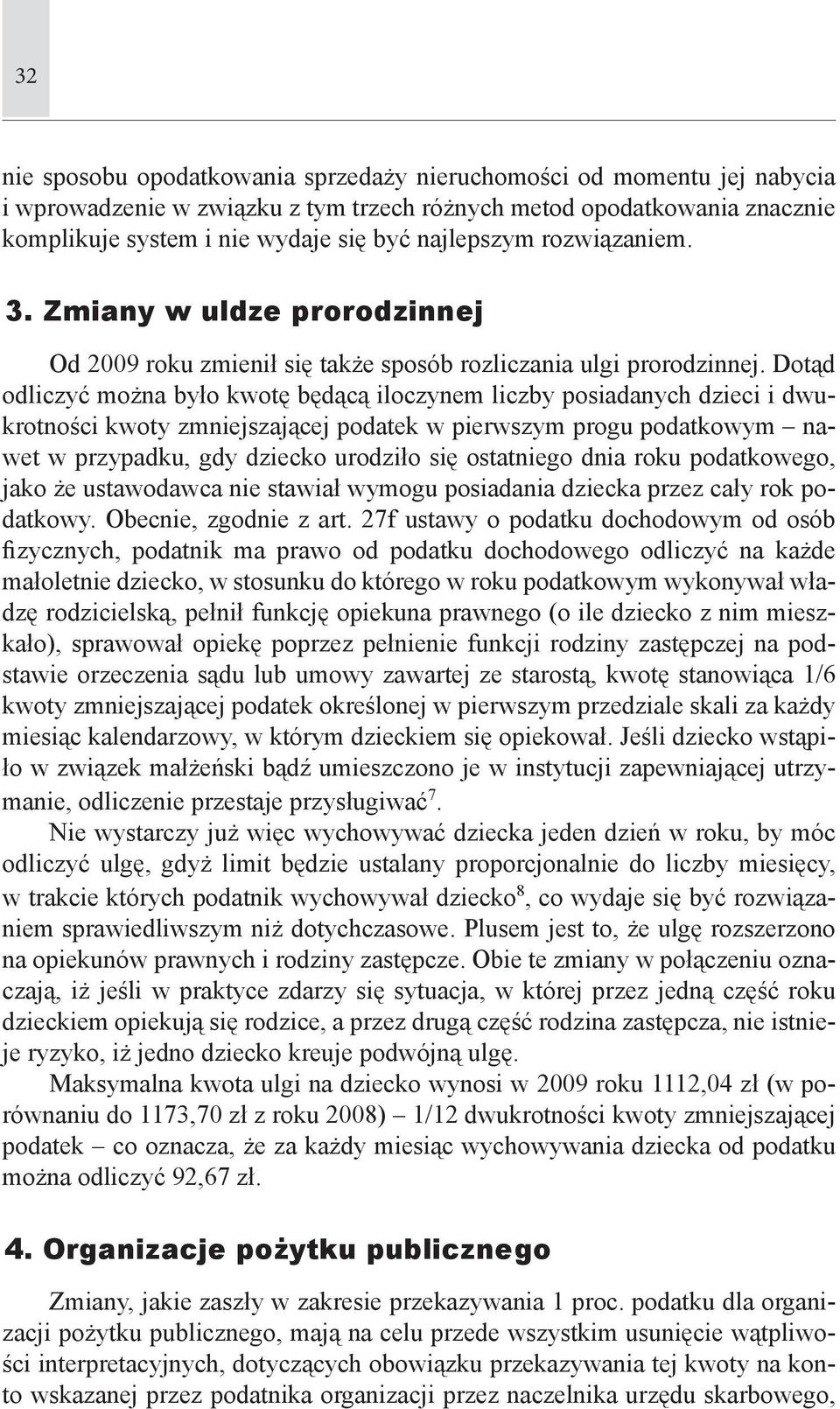 Dotąd odliczyć można było kwotę będącą iloczynem liczby posiadanych dzieci i dwukrotności kwoty zmniejszającej podatek w pierwszym progu podatkowym nawet w przypadku, gdy dziecko urodziło się