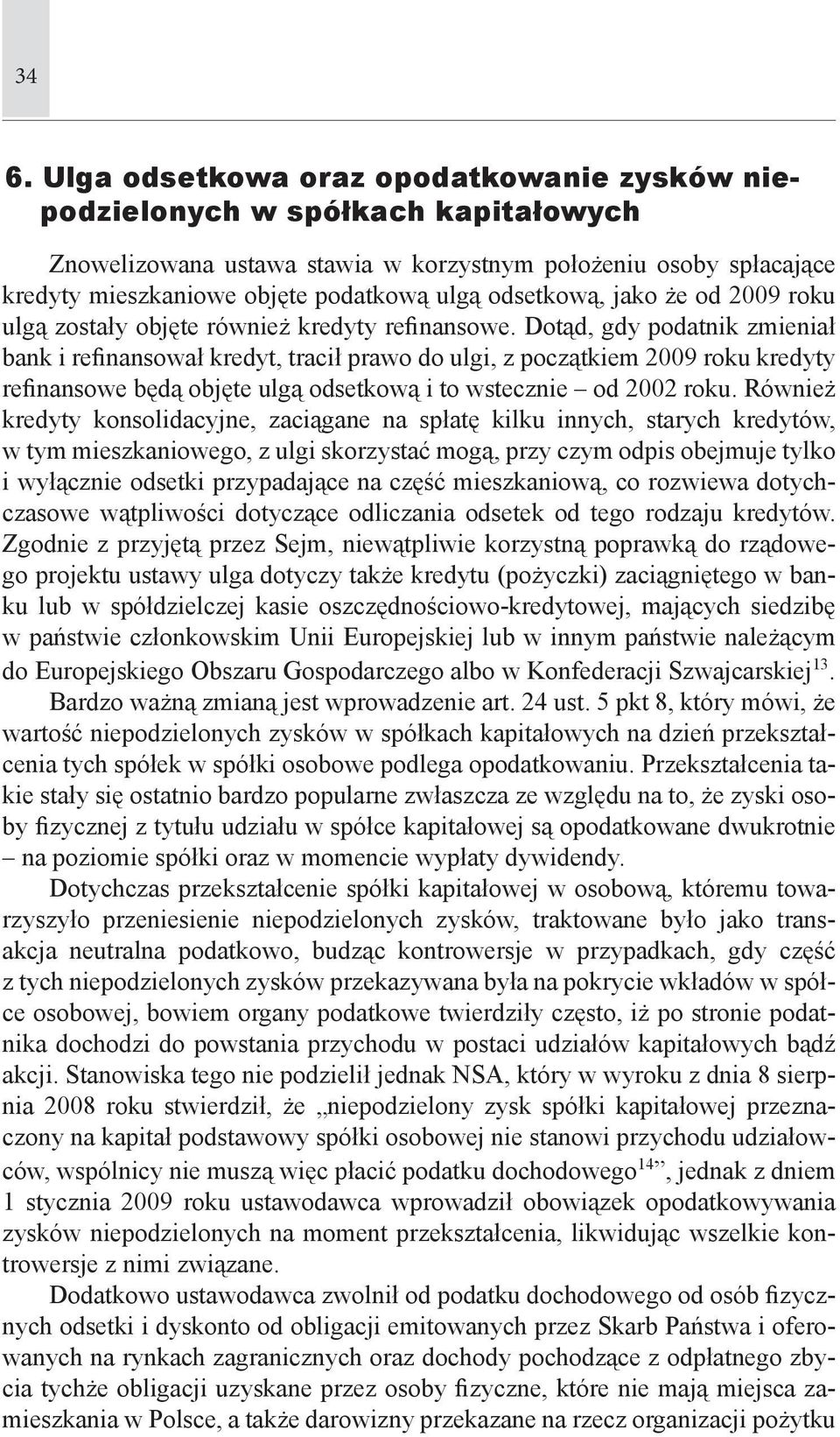 Dotąd, gdy podatnik zmieniał bank i refinansował kredyt, tracił prawo do ulgi, z początkiem 2009 roku kredyty refinansowe będą objęte ulgą odsetkową i to wstecznie od 2002 roku.