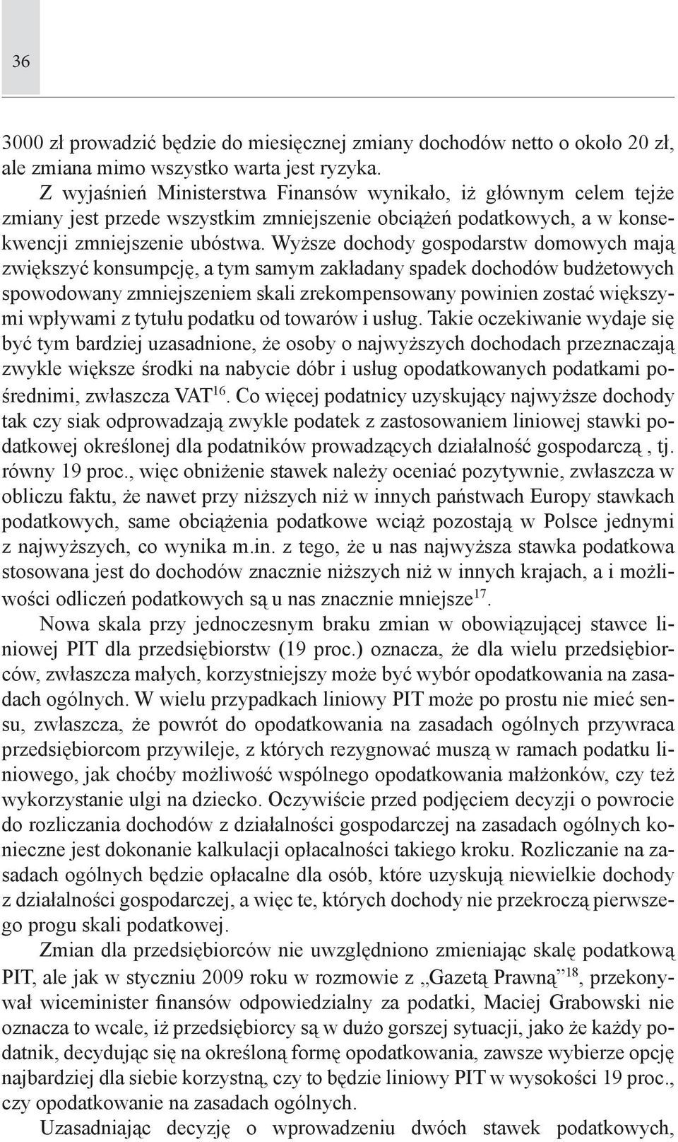 Wyższe dochody gospodarstw domowych mają zwiększyć konsumpcję, a tym samym zakładany spadek dochodów budżetowych spowodowany zmniejszeniem skali zrekompensowany powinien zostać większymi wpływami z