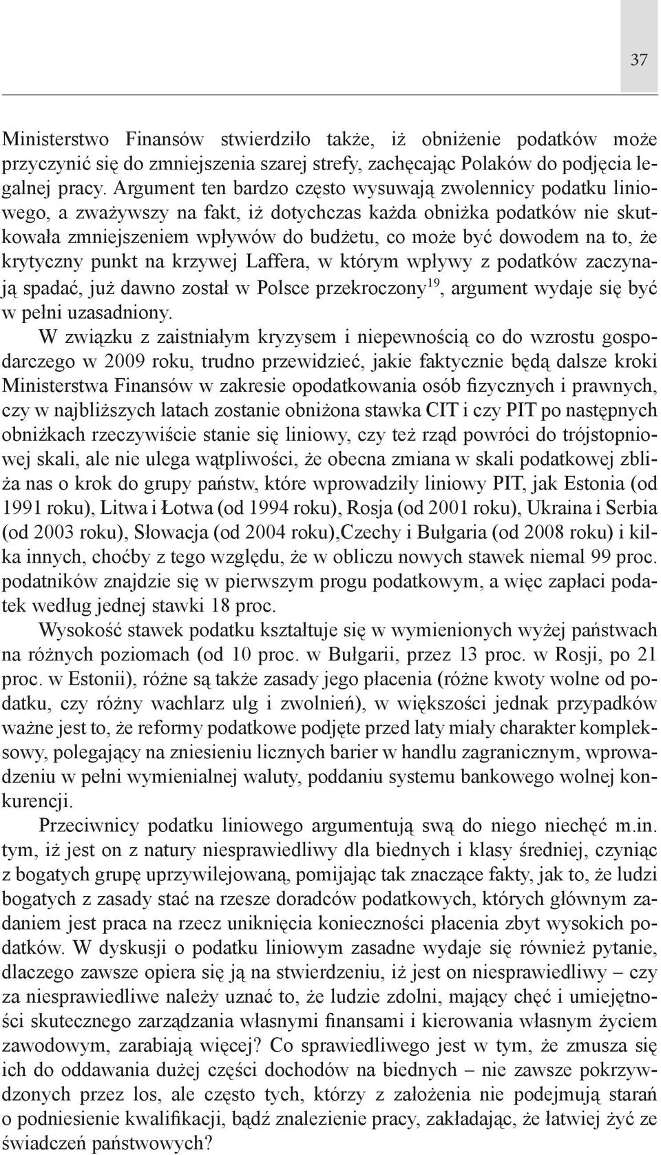 że krytyczny punkt na krzywej Laffera, w którym wpływy z podatków zaczynają spadać, już dawno został w Polsce przekroczony 19, argument wydaje się być w pełni uzasadniony.