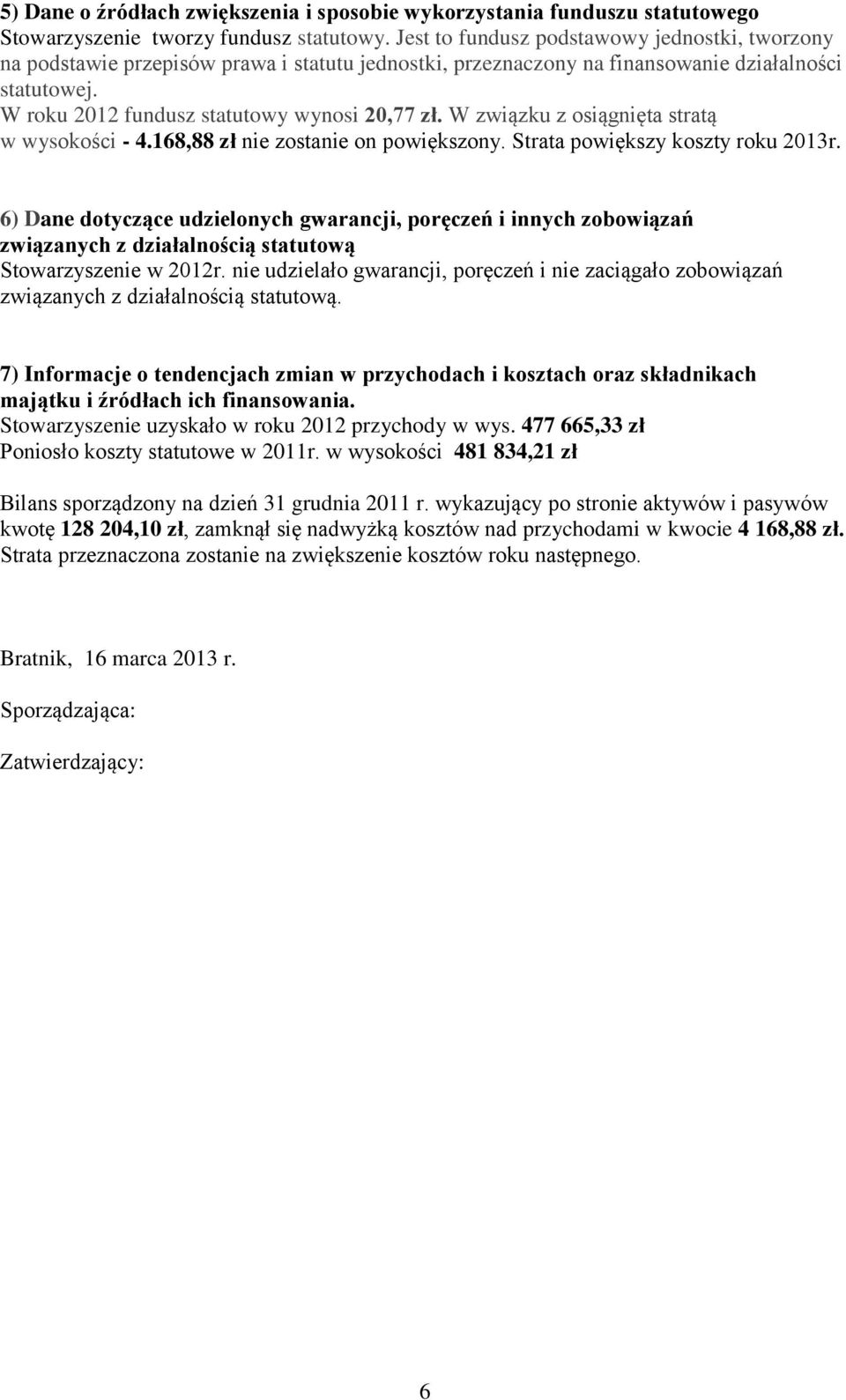 W związku z osiągnięta stratą w wysokości - 4.168,88 zł nie zostanie on powiększony. Strata powiększy koszty roku 2013r.