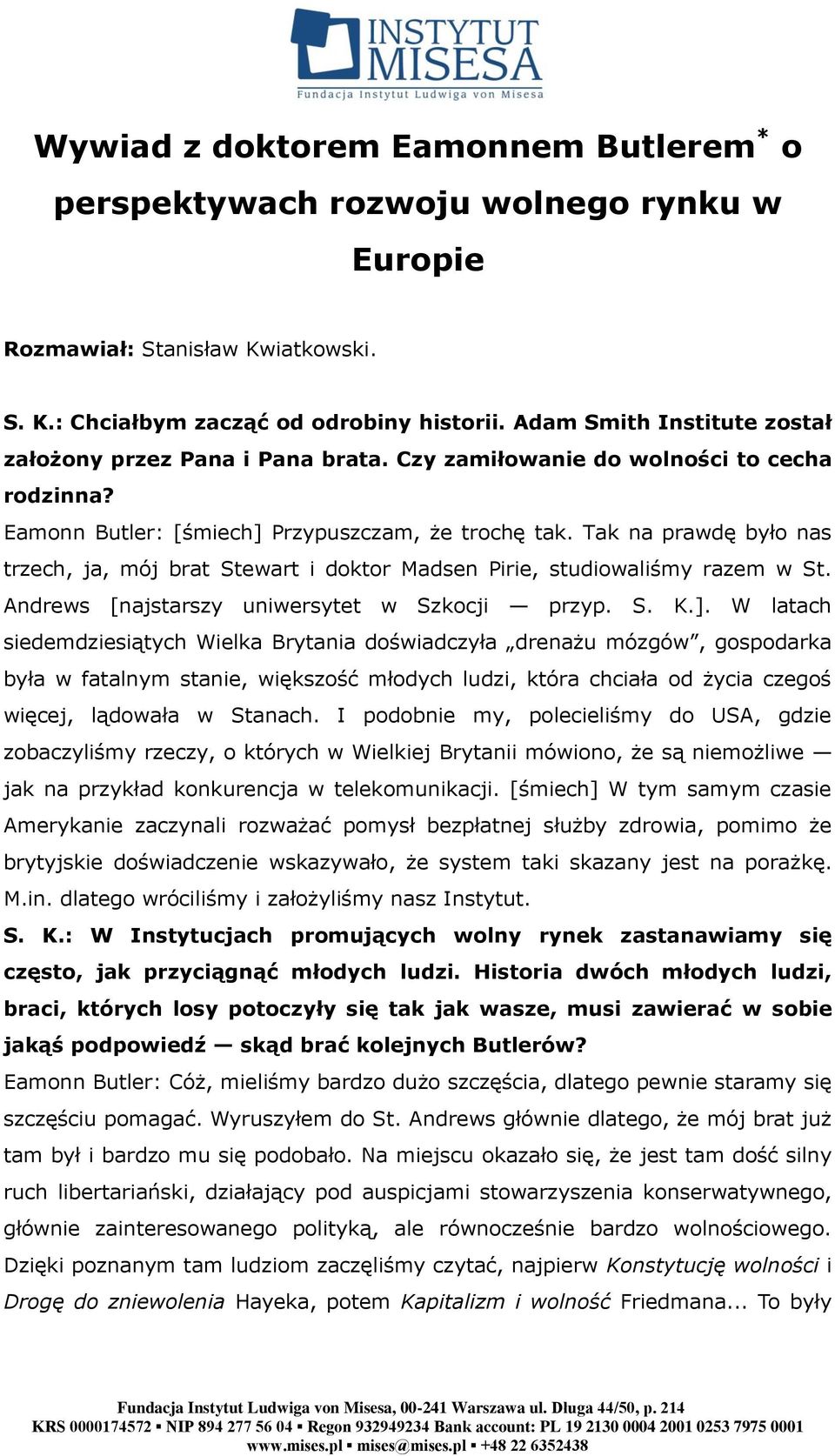 Tak na prawdę było nas trzech, ja, mój brat Stewart i doktor Madsen Pirie, studiowaliśmy razem w St. Andrews [najstarszy uniwersytet w Szkocji przyp. S. K.].