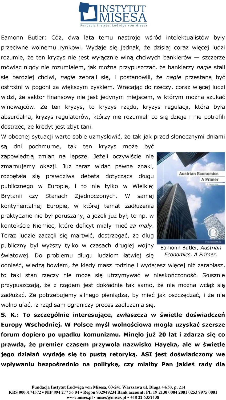 stali się bardziej chciwi, nagle zebrali się, i postanowili, że nagle przestaną być ostrożni w pogoni za większym zyskiem.