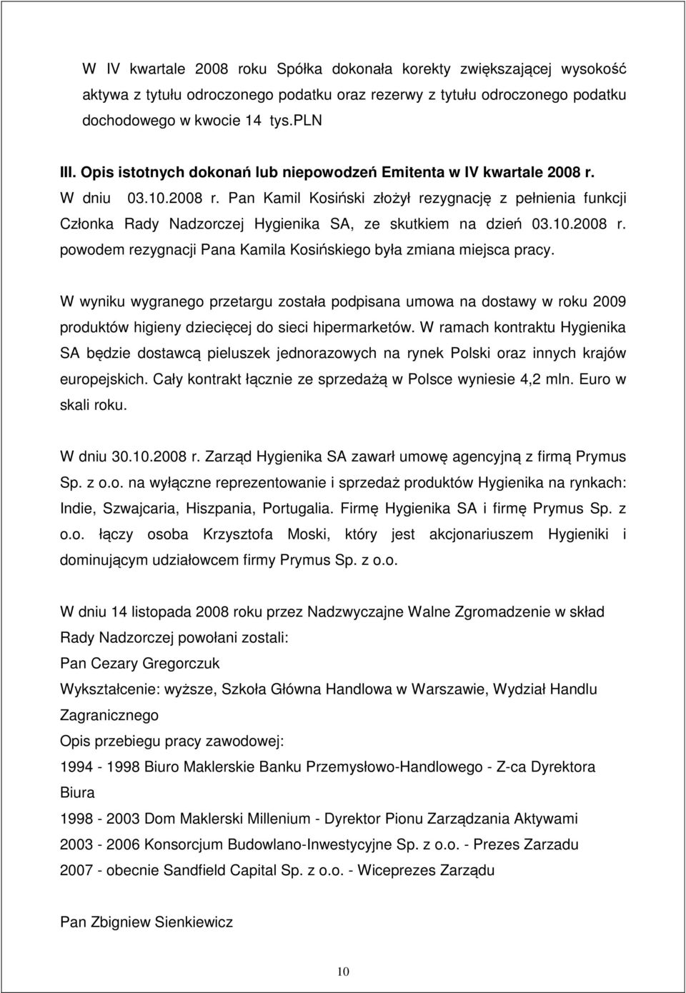 10.2008 r. powodem rezygnacji Pana Kamila Kosi skiego była zmiana miejsca pracy.