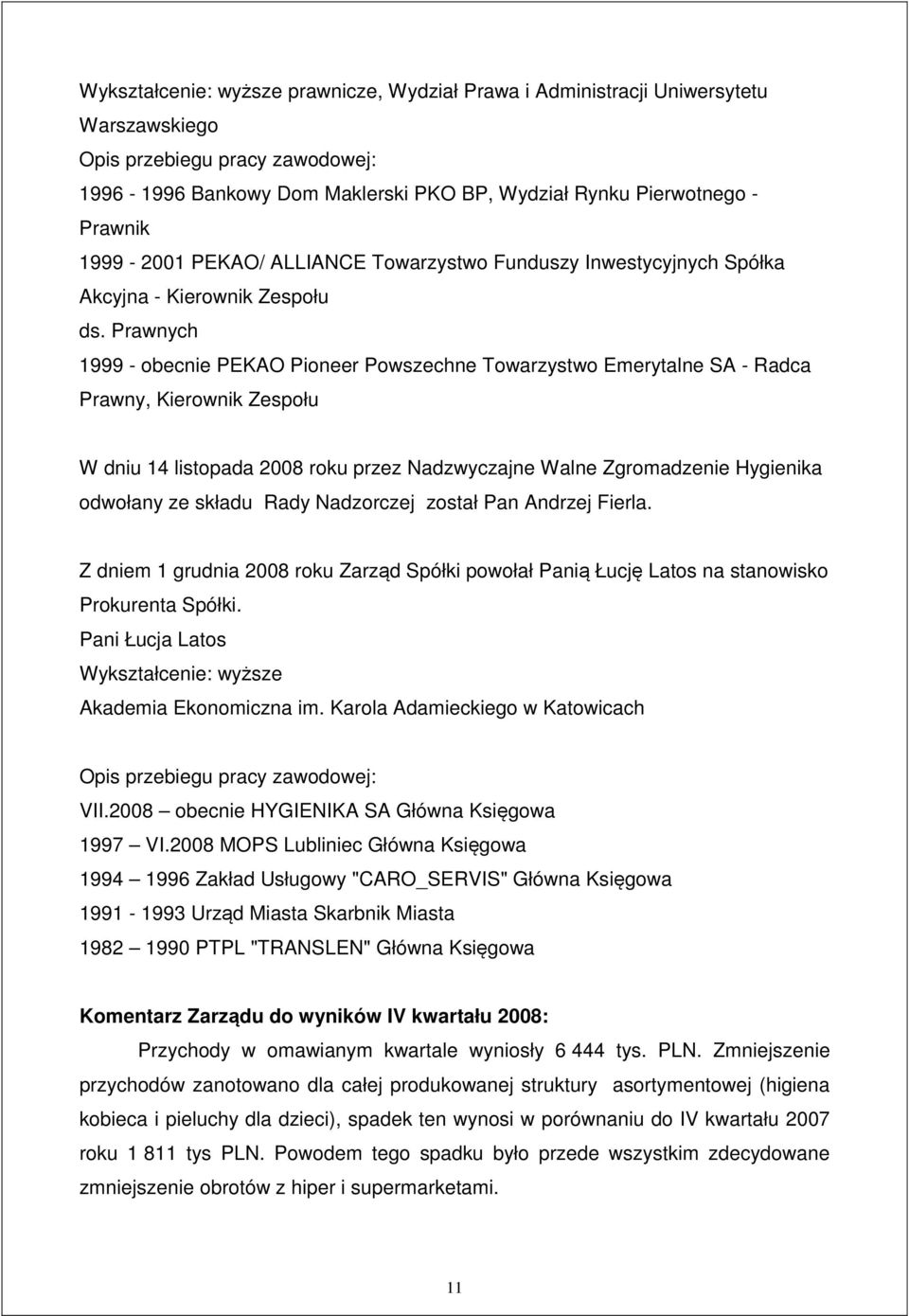 Prawnych 1999 - obecnie PEKAO Pioneer Powszechne Towarzystwo Emerytalne SA - Radca Prawny, Kierownik Zespołu W dniu 14 listopada 2008 roku przez Nadzwyczajne Walne Zgromadzenie Hygienika odwołany ze