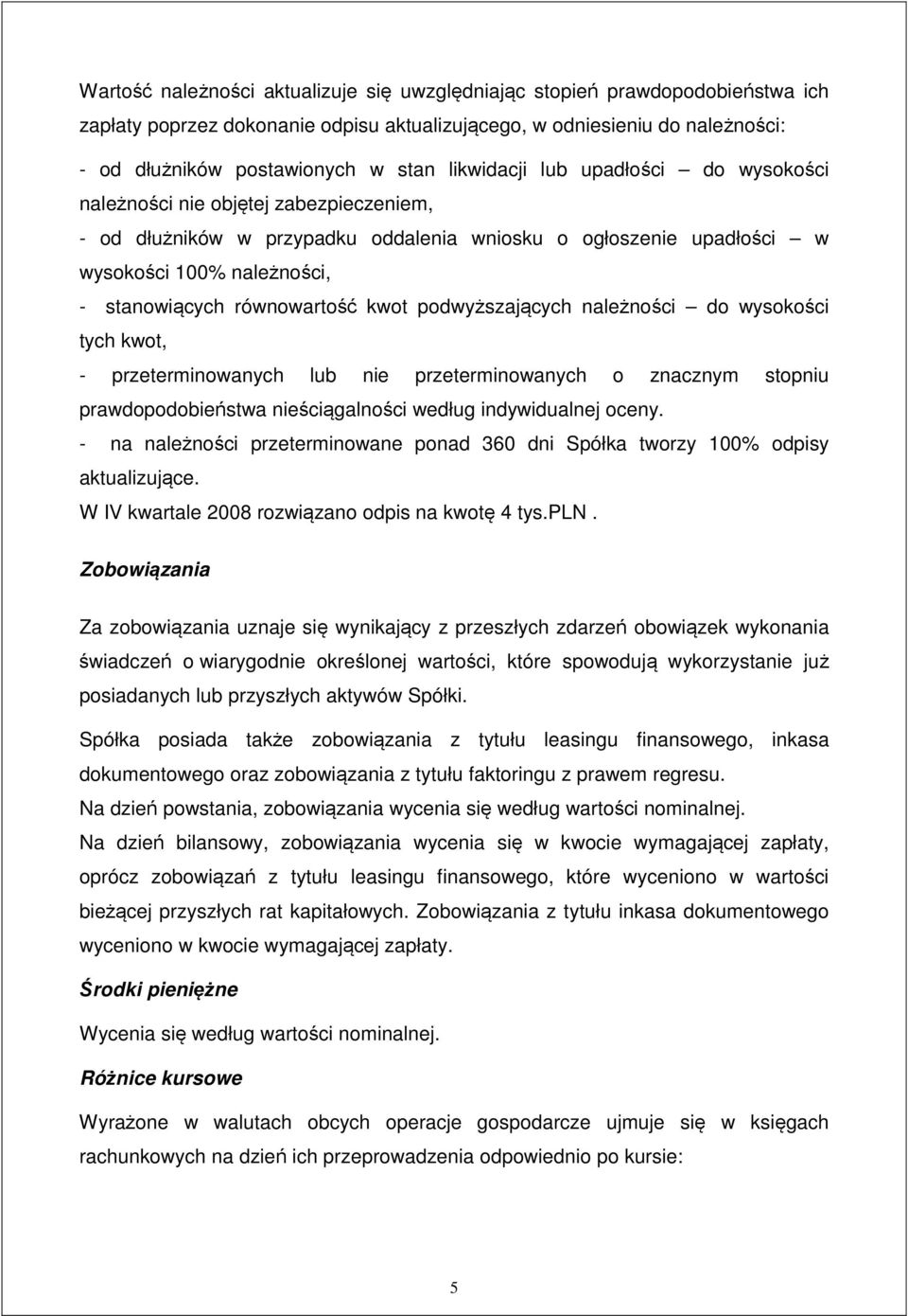 równowarto kwot podwy szaj cych nale no ci do wysoko ci tych kwot, - przeterminowanych lub nie przeterminowanych o znacznym stopniu prawdopodobie stwa nie ci galno ci według indywidualnej oceny.