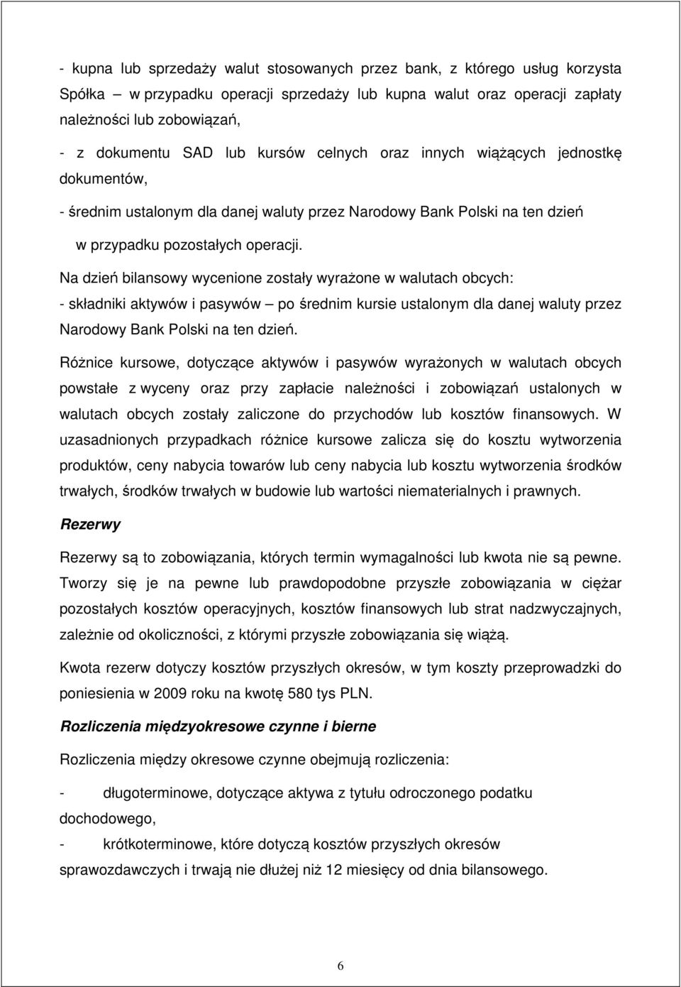 Na dzie bilansowy wycenione zostały wyra one w walutach obcych: - składniki aktywów i pasywów po rednim kursie ustalonym dla danej waluty przez Narodowy Bank Polski na ten dzie.