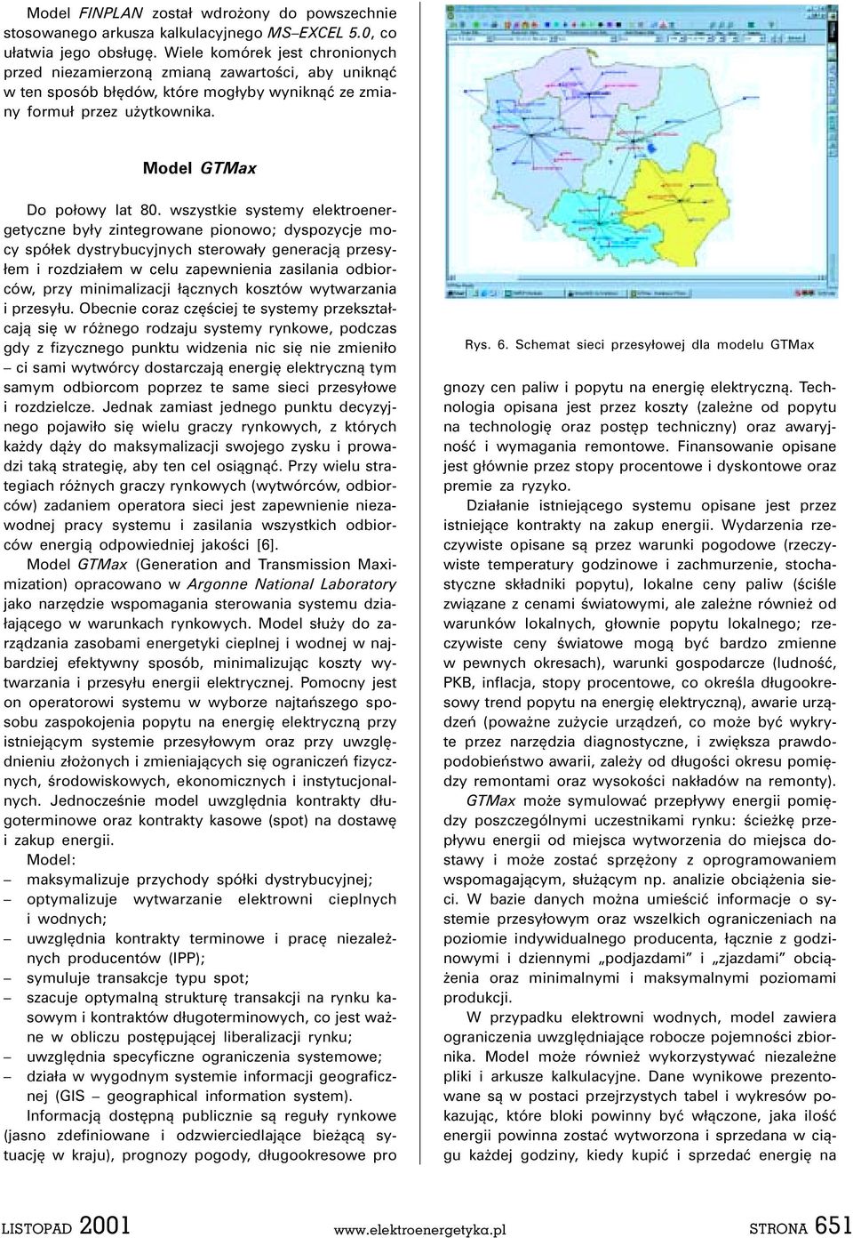 wszystkie systemy elektroenergetyczne były zintegrowane pionowo; dyspozycje mocy spółek dystrybucyjnych sterowały generacją przesyłem i rozdziałem w celu zapewnienia zasilania odbiorców, przy