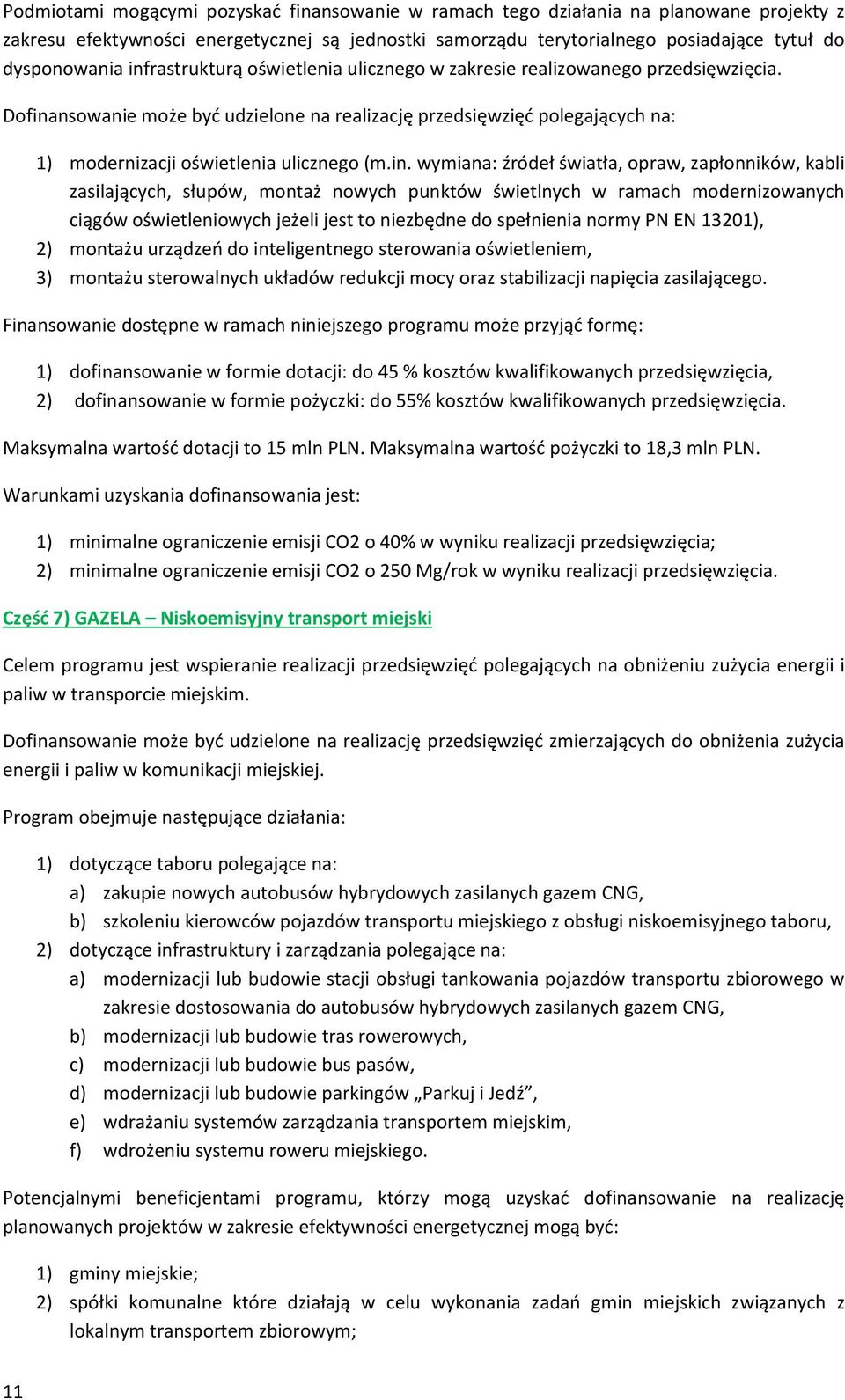 in. wymiana: źródeł światła, opraw, zapłonników, kabli zasilających, słupów, montaż nowych punktów świetlnych w ramach modernizowanych ciągów oświetleniowych jeżeli jest to niezbędne do spełnienia