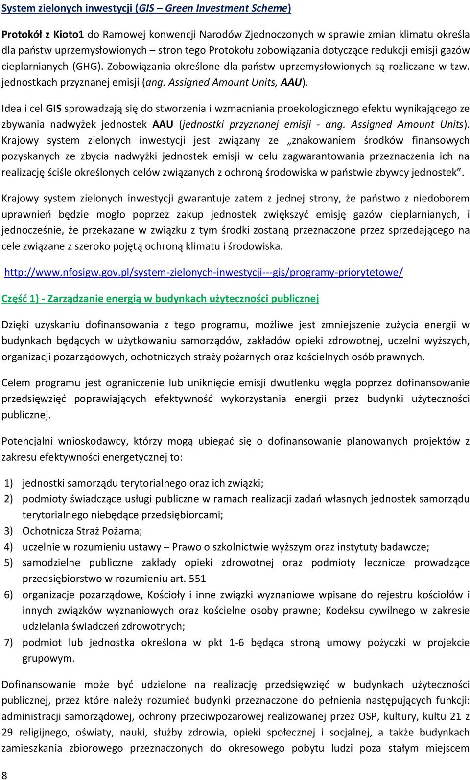 Assigned Amount Units, AAU). Idea i cel GIS sprowadzają się do stworzenia i wzmacniania proekologicznego efektu wynikającego ze zbywania nadwyżek jednostek AAU (jednostki przyznanej emisji - ang.