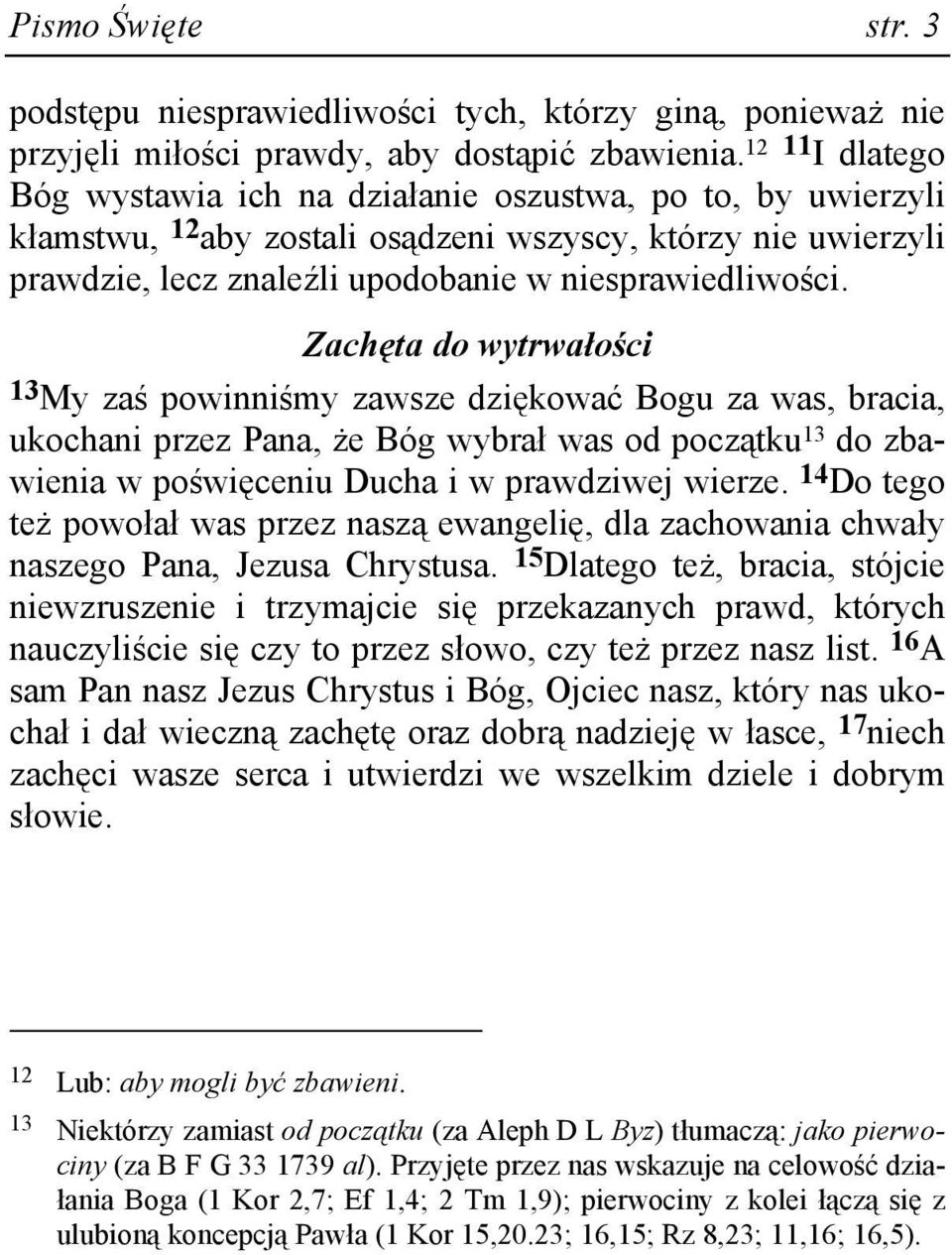 Zachęta do wytrwałości 13 My zaś powinniśmy zawsze dziękować Bogu za was, bracia, ukochani przez Pana, Ŝe Bóg wybrał was od początku 13 do zbawienia w poświęceniu Ducha i w prawdziwej wierze.