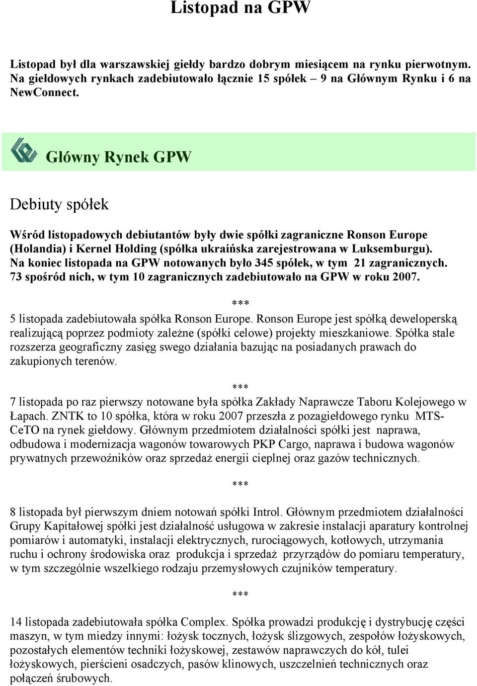 Na koniec listopada na GPW notowanych było 345 spółek, w tym 21 zagranicznych. 73 spośród nich, w tym 10 zagranicznych zadebiutowało na GPW w roku 2007. 5 listopada zadebiutowała spółka Ronson Europe.