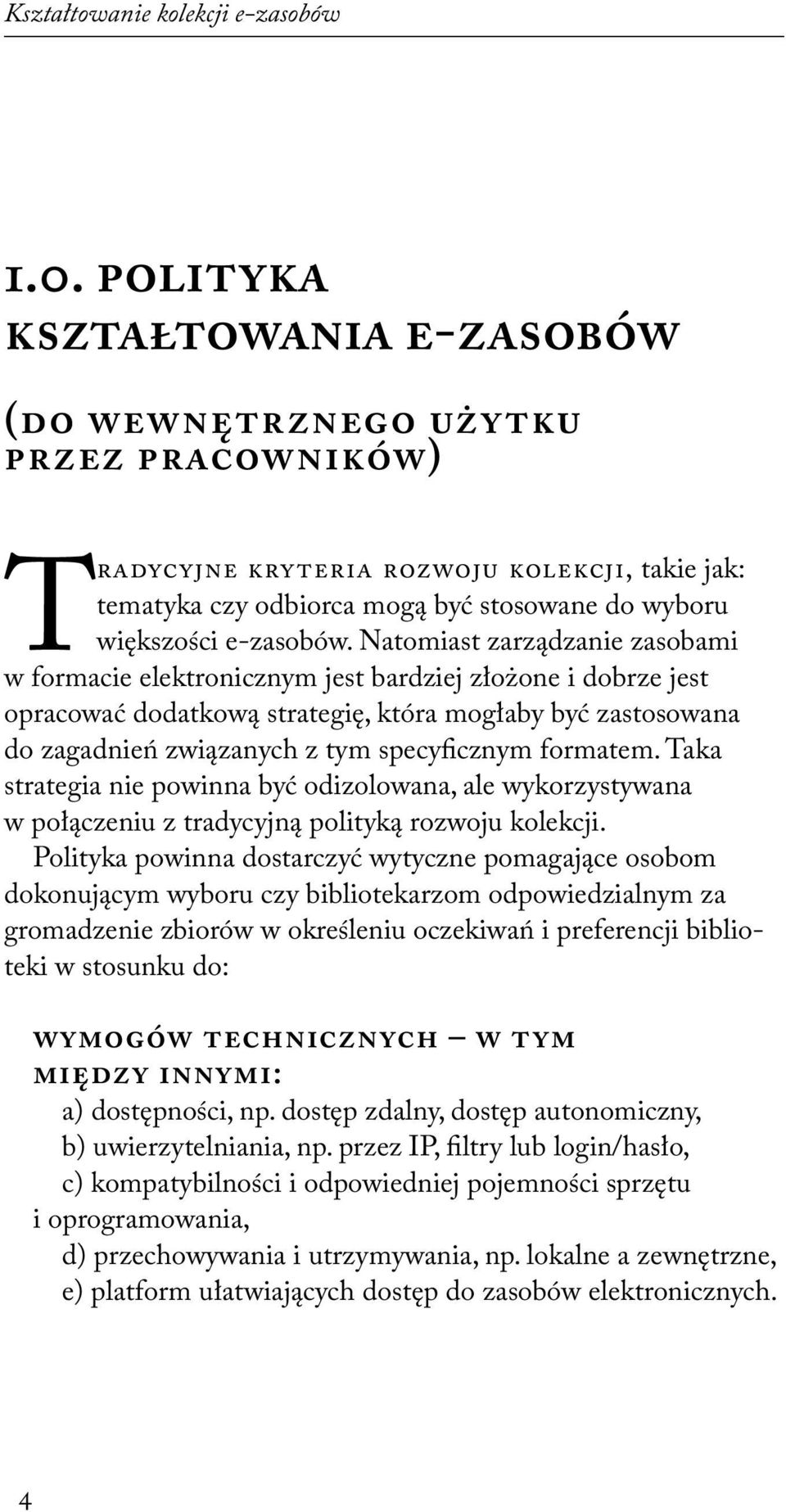 Natomiast zarządzanie zasobami w formacie elektronicznym jest bardziej złożone i dobrze jest opracować dodatkową strategię, która mogłaby być zastosowana do zagadnień związanych z tym specyficznym