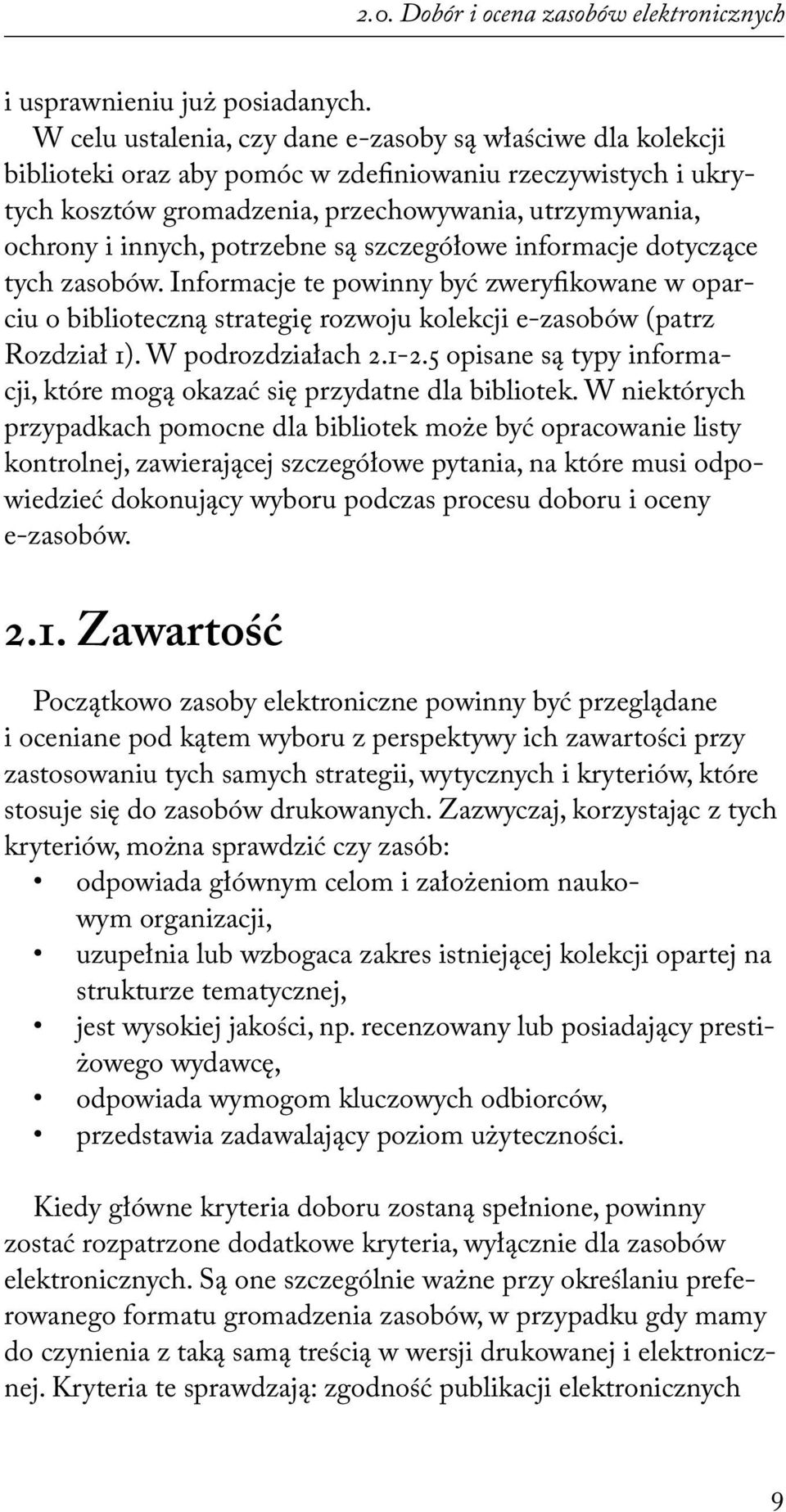 potrzebne są szczegółowe informacje dotyczące tych zasobów. Informacje te powinny być zweryfikowane w oparciu o biblioteczną strategię rozwoju kolekcji e-zasobów (patrz Rozdział 1).