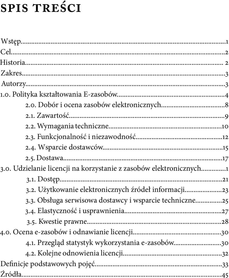 ..23 3.3. Obsługa serwisowa dostawcy i wsparcie techniczne...25 3.4. Elastyczność i usprawnienia...27 3.5. Kwestie prawne...28 4.0. Ocena e-zasobów i odnawianie licencji...30 4.1.