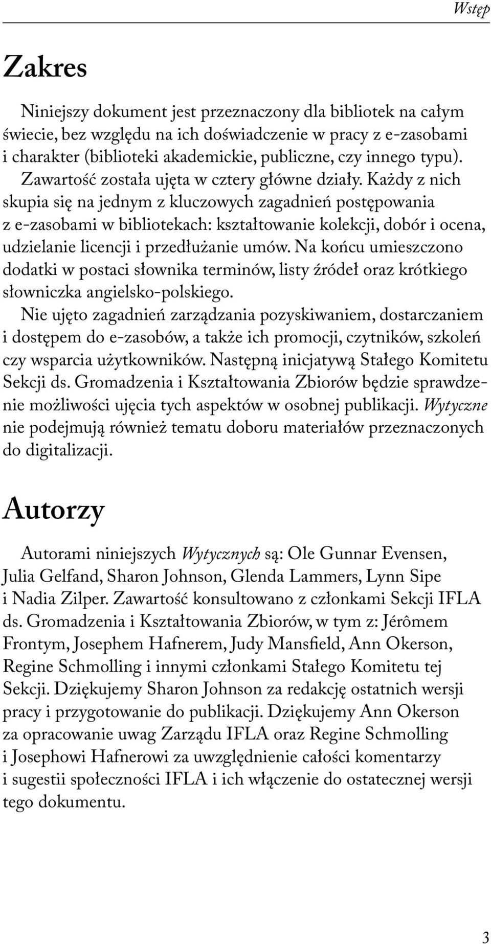 Każdy z nich skupia się na jednym z kluczowych zagadnień postępowania z e-zasobami w bibliotekach: kształtowanie kolekcji, dobór i ocena, udzielanie licencji i przedłużanie umów.