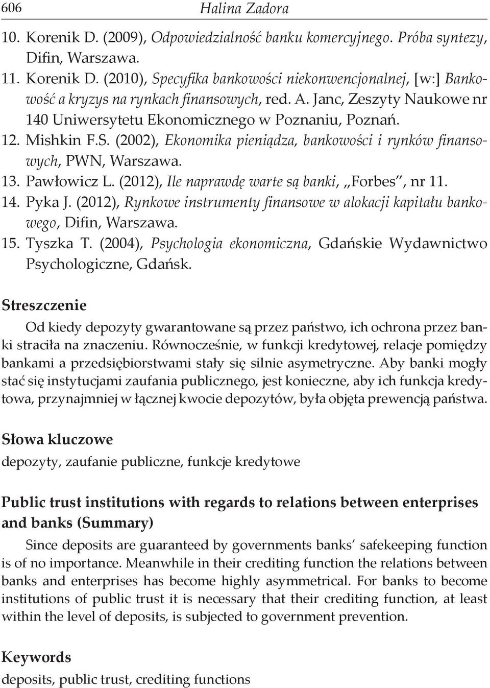 (2012), Ile naprawdę warte są banki, Forbes, nr 11. 14. Pyka J. (2012), Rynkowe instrumenty finansowe w alokacji kapitału bankowego, Difin, Warszawa. 15. Tyszka T.